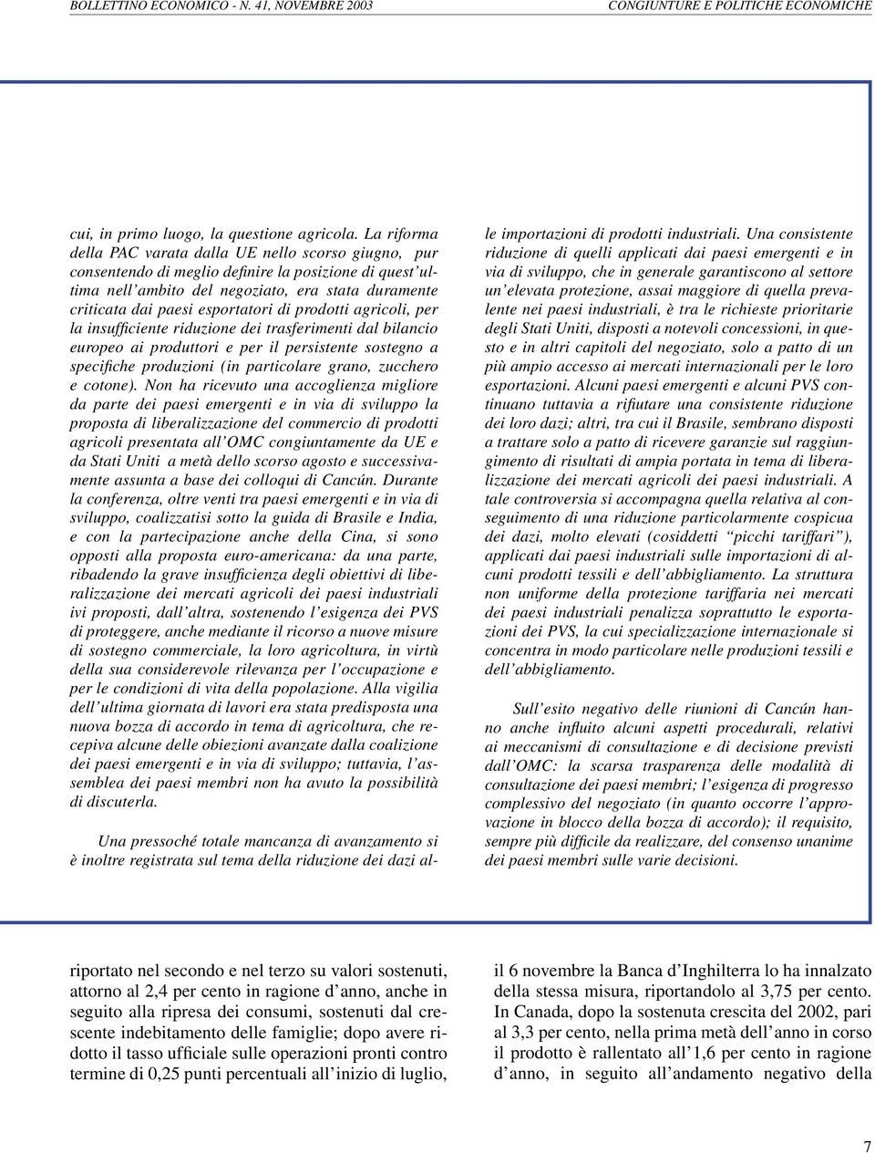 esportatori di prodotti agricoli, per la insuffi ciente riduzione dei trasferimenti dal bilancio europeo ai produttori e per il persistente sostegno a specifi che produzioni (in particolare grano,