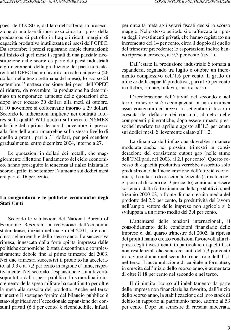 Da settembre i prezzi registrano ampie fluttuazioni; all inizio di quel mese i segnali di una parziale ricostituzione delle scorte da parte dei paesi industriali e gli incrementi della produzione dei