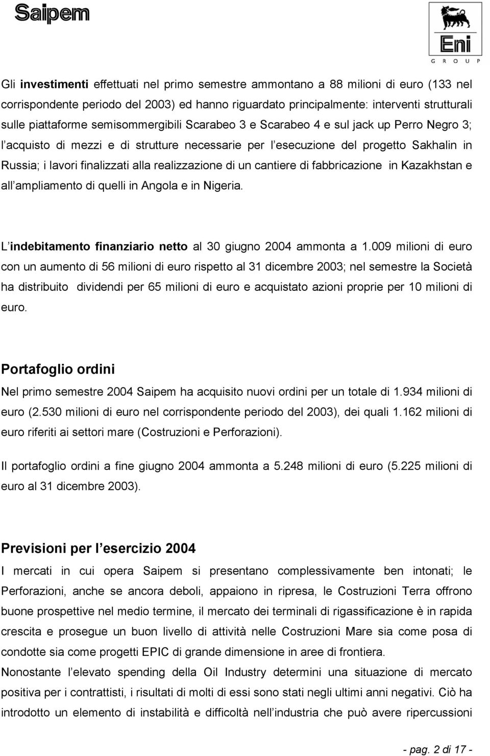 realizzazione di un cantiere di fabbricazione in Kazakhstan e all ampliamento di quelli in Angola e in Nigeria. L indebitamento finanziario netto al 30 giugno 2004 ammonta a 1.