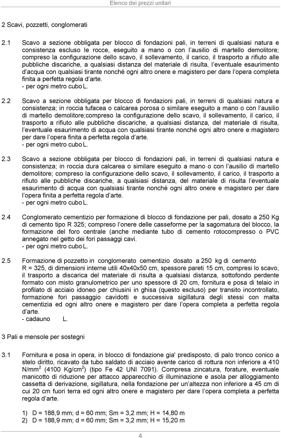 configurazione dello scavo, il sollevamento, il carico, il trasporto a rifiuto alle pubbliche discariche, a qualsiasi distanza del materiale di risulta, l eventuale esaurimento d acqua con qualsiasi