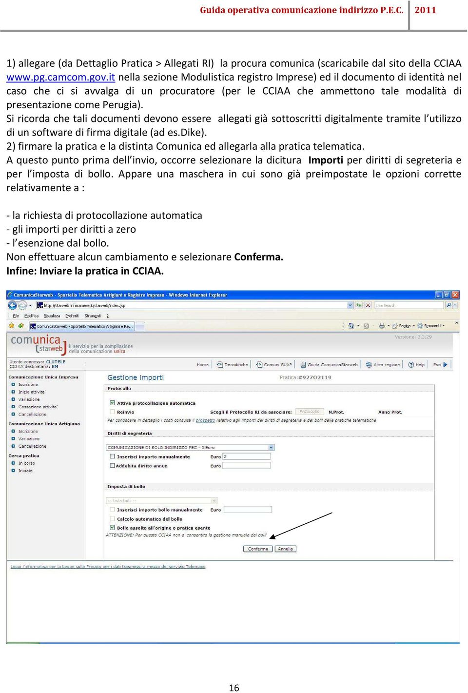 Si ricorda che tali documenti devono essere allegati già sottoscritti digitalmente tramite l utilizzo di un software di firma digitale (ad es.dike).