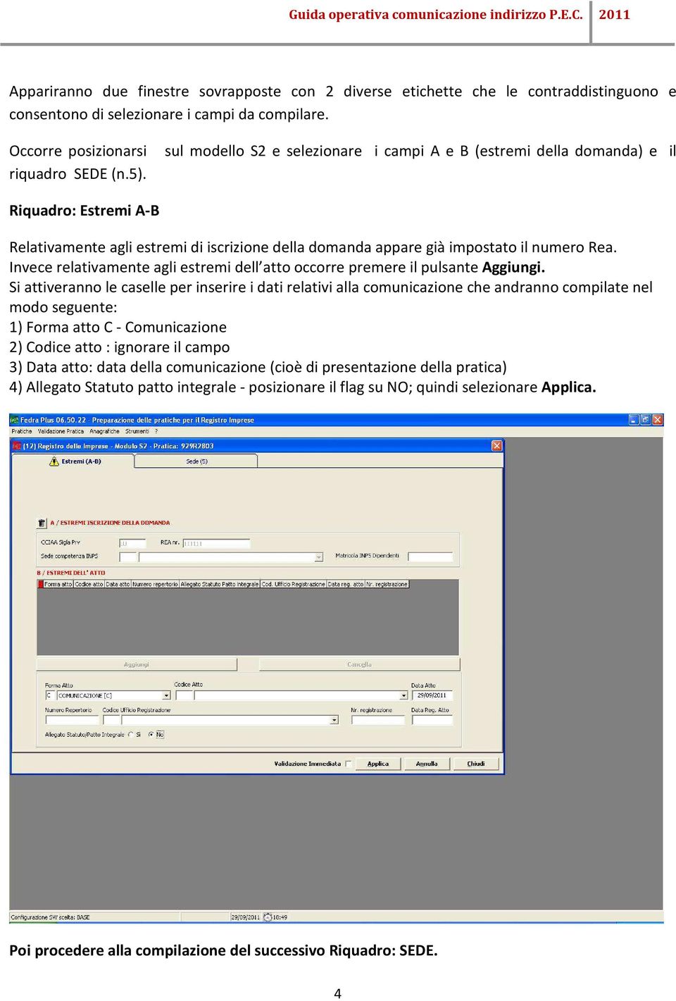 Riquadro: Estremi A-B Relativamente agli estremi di iscrizione della domanda appare già impostato il numero Rea. Invece relativamente agli estremi dell atto occorre premere il pulsante Aggiungi.