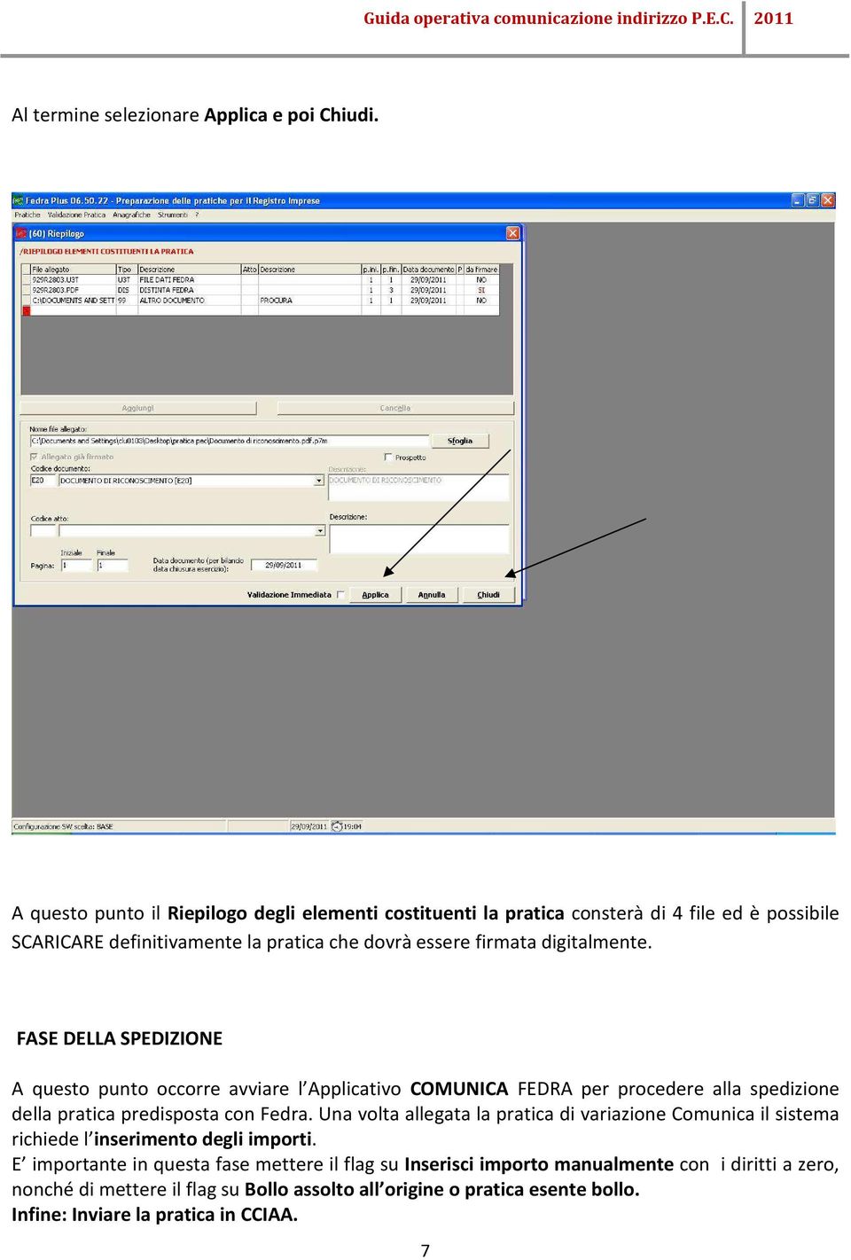 digitalmente. FASE DELLA SPEDIZIONE A questo punto occorre avviare l Applicativo COMUNICA FEDRA per procedere alla spedizione della pratica predisposta con Fedra.