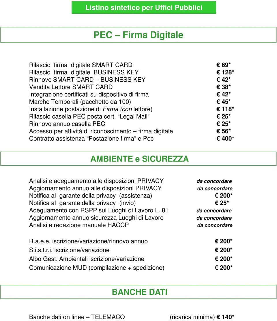 Legal Mail 25* Rinnovo annuo casella PEC 25* Accesso per attività di riconoscimento firma digitale 56* Contratto assistenza Postazione firma e Pec 400* AMBIENTE e SICUREZZA Analisi e adeguamento alle