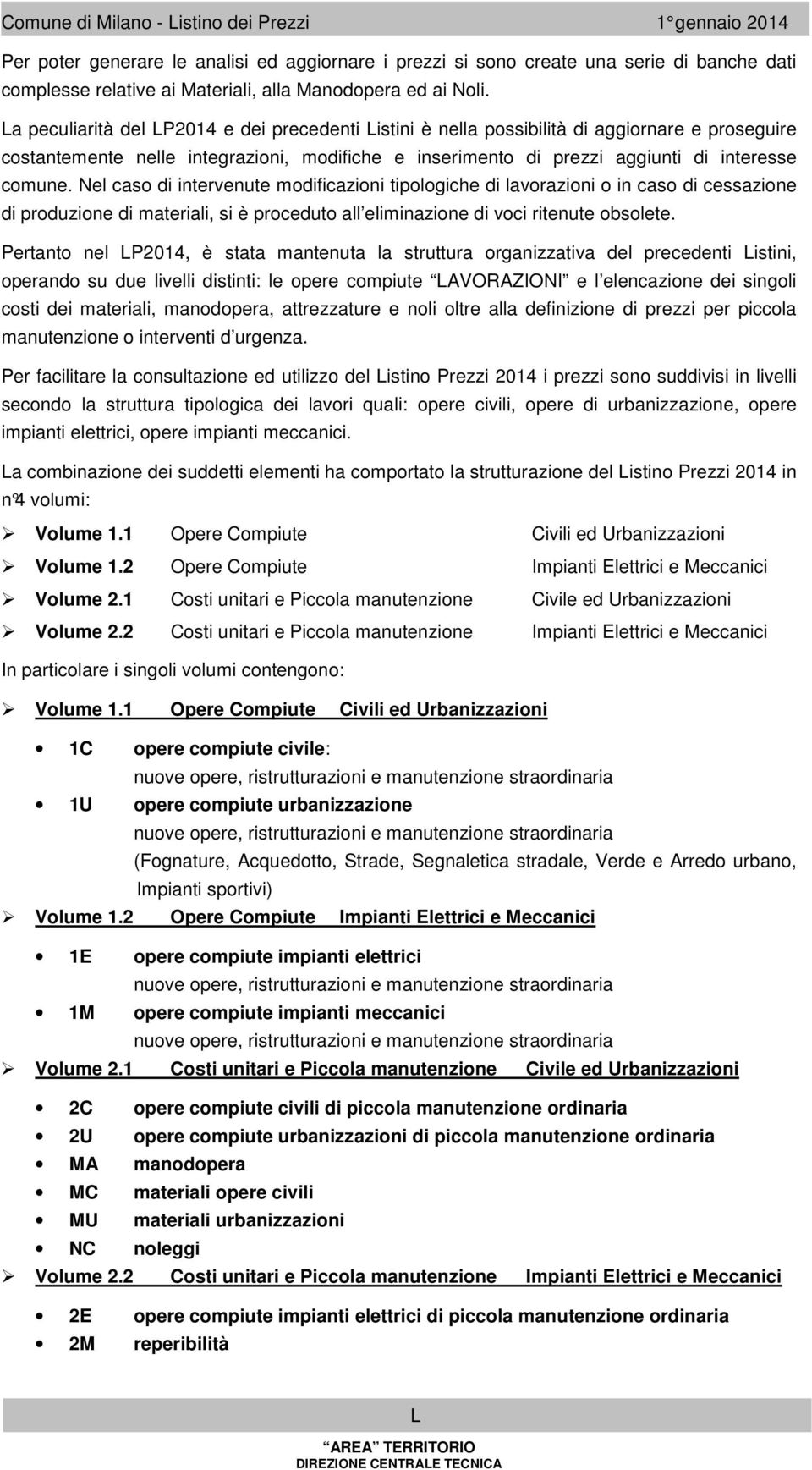 Nel caso di intervenute odificazioni tipologiche di lavorazioni o in caso di cessazione di produzione di ateriali, si è proceduto all eliinazione di voci ritenute obsolete.