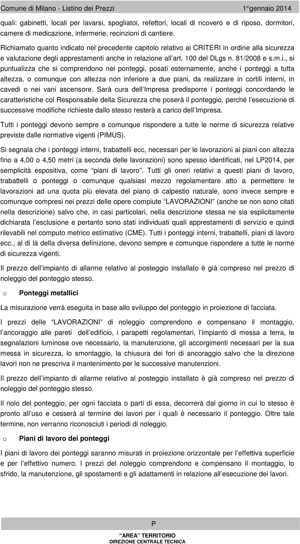 s..i., si puntualizza che si coprendono nei ponteggi, posati esternaente, anche i ponteggi a tutta altezza, o counque con altezza non inferiore a due piani, da realizzare in cortili interni, in