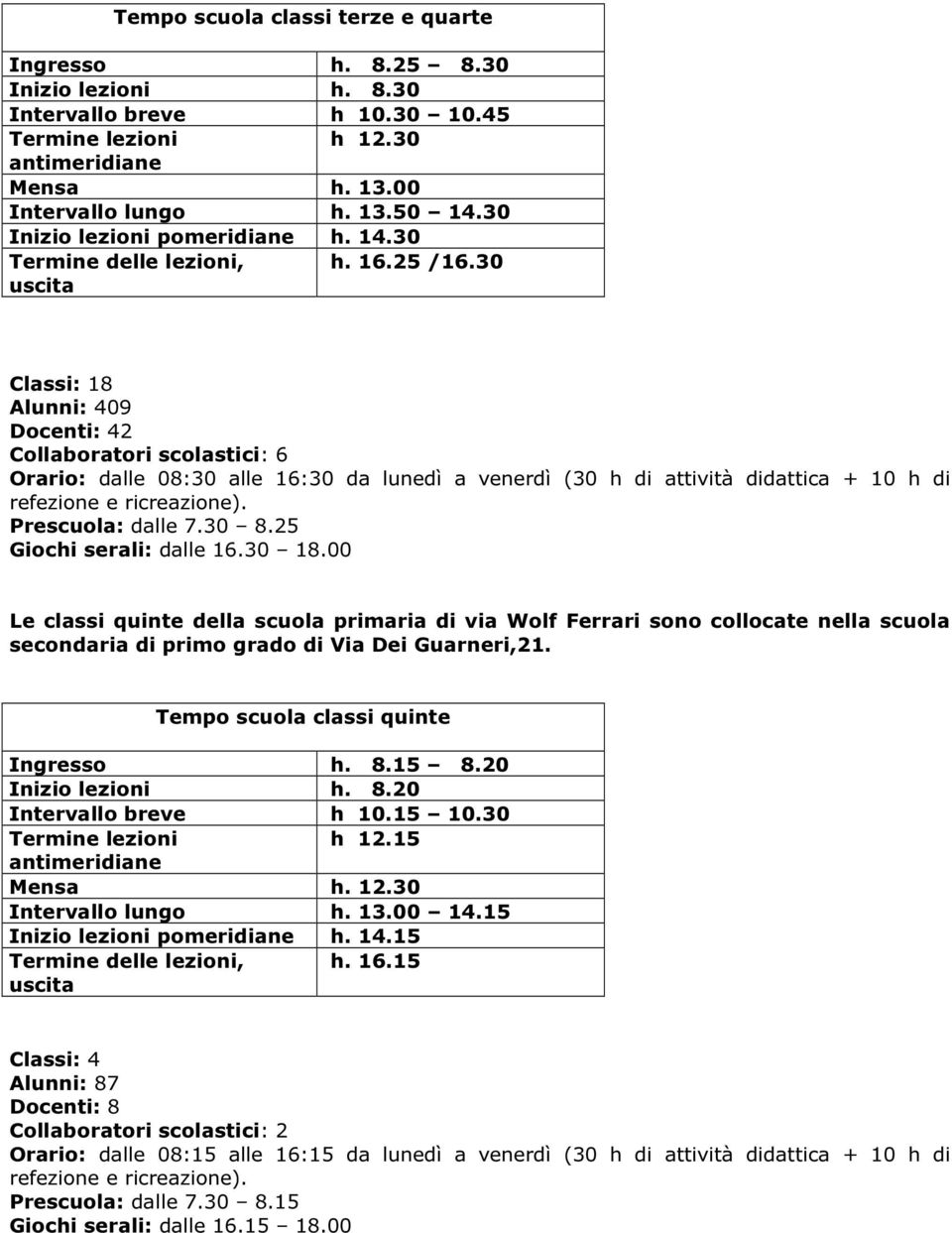 30 uscit Clssi: 18 Alunni: 409 Docenti: 42 Collbortori scolstici: 6 Orrio: dlle 08:30 lle 16:30 d lunedì venerdì (30 h di ttività didttic + 10 h di refezione e ricrezione). Prescuol: dlle 7.30 8.