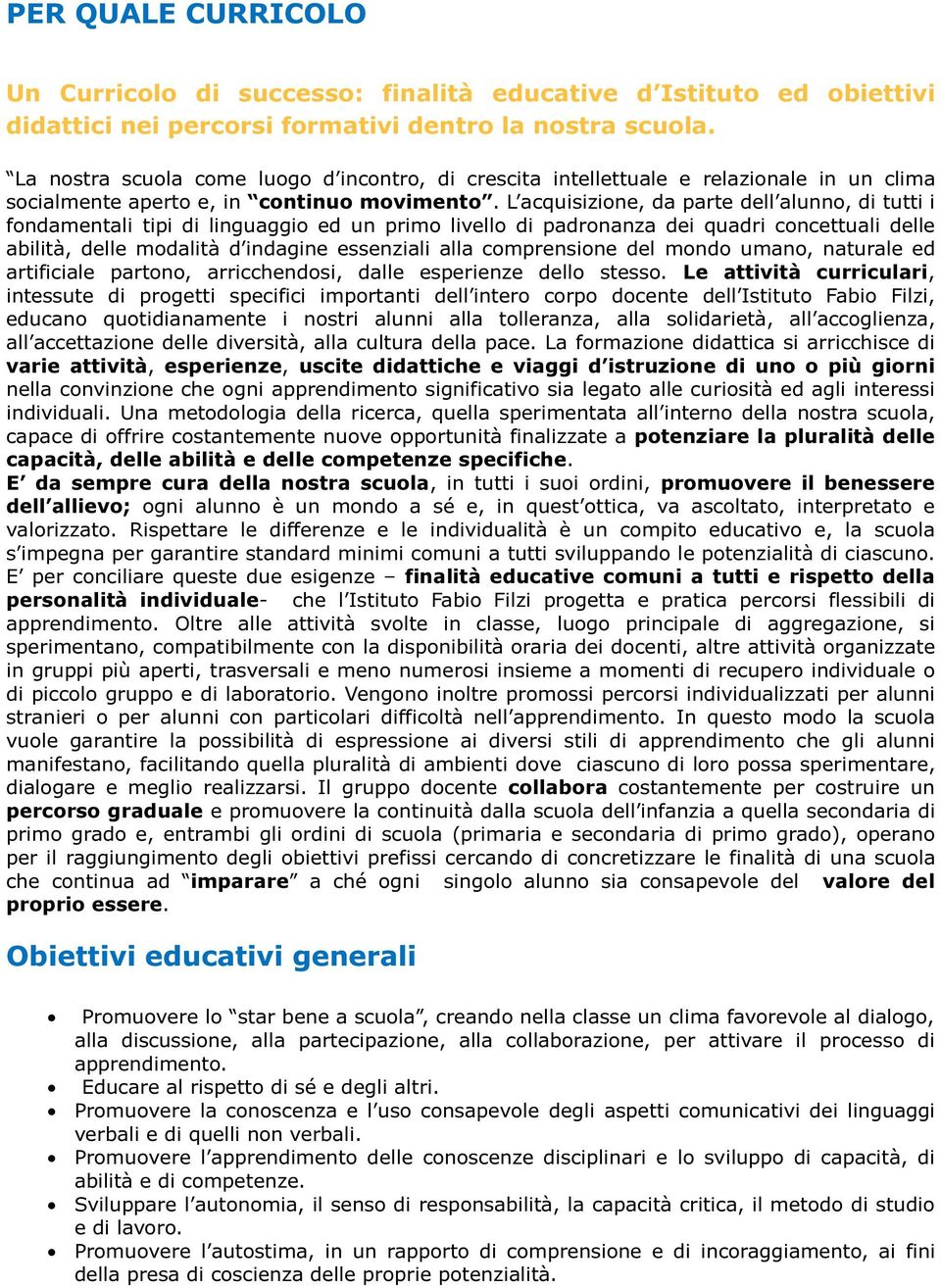 L cquisizione, d prte dell lunno, di tutti i fondmentli tipi di linguggio ed un primo livello di pdronnz dei qudri concettuli delle bilità, delle modlità d indgine essenzili ll comprensione del mondo