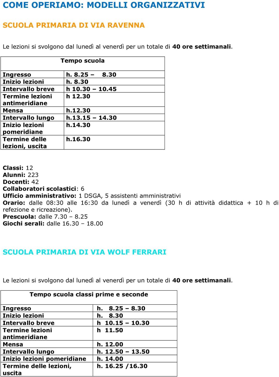 30 lezioni, uscit Clssi: 12 Alunni: 223 Docenti: 42 Collbortori scolstici: 6 Ufficio mministrtivo: 1 DSGA, 5 ssistenti mministrtivi Orrio: dlle 08:30 lle 16:30 d lunedì venerdì (30 h di ttività