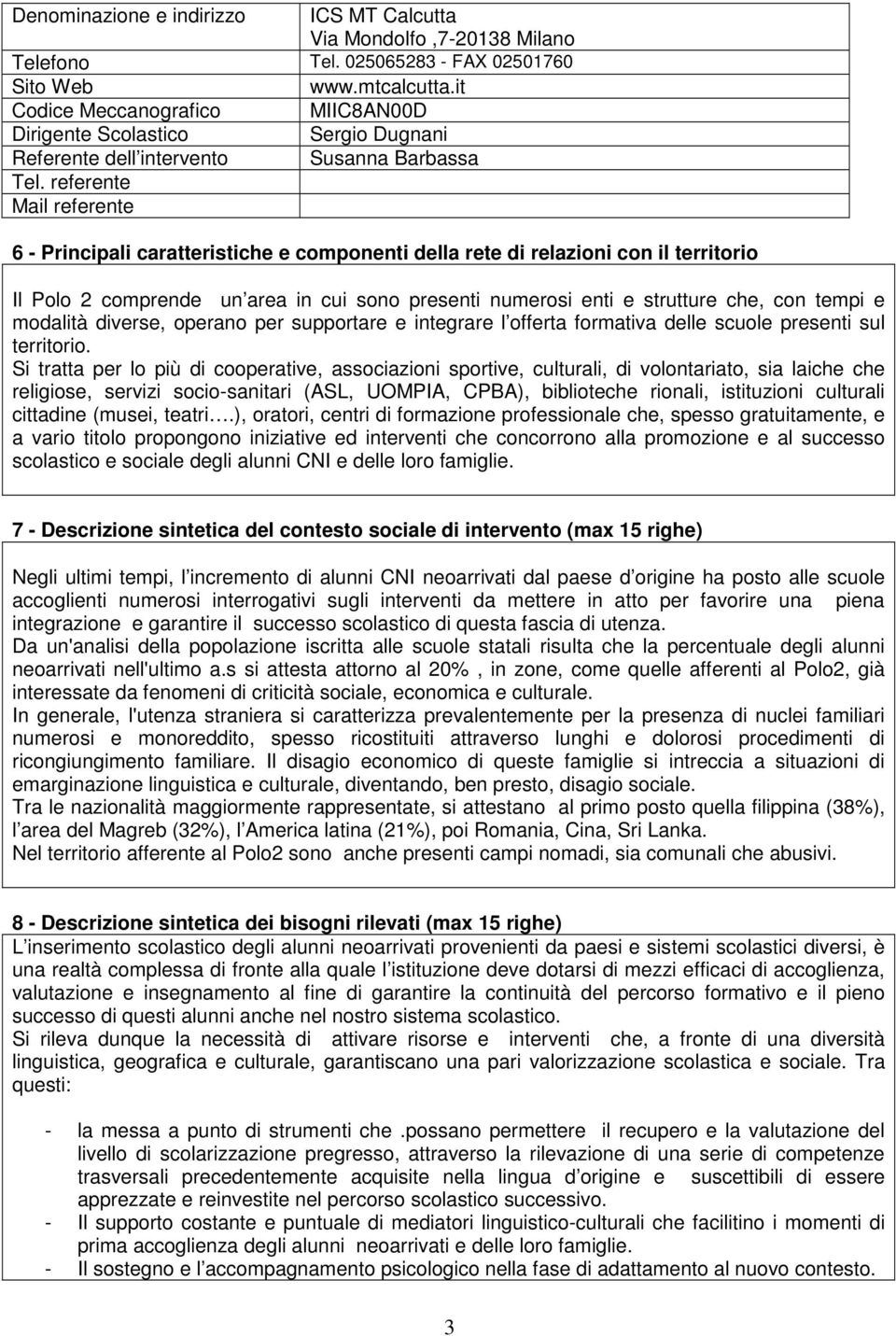 referente 6 - Principali caratteristiche e componenti della rete di relazioni con il territorio Il Polo 2 comprende un area in cui sono presenti numerosi enti e strutture che, con tempi e modalità