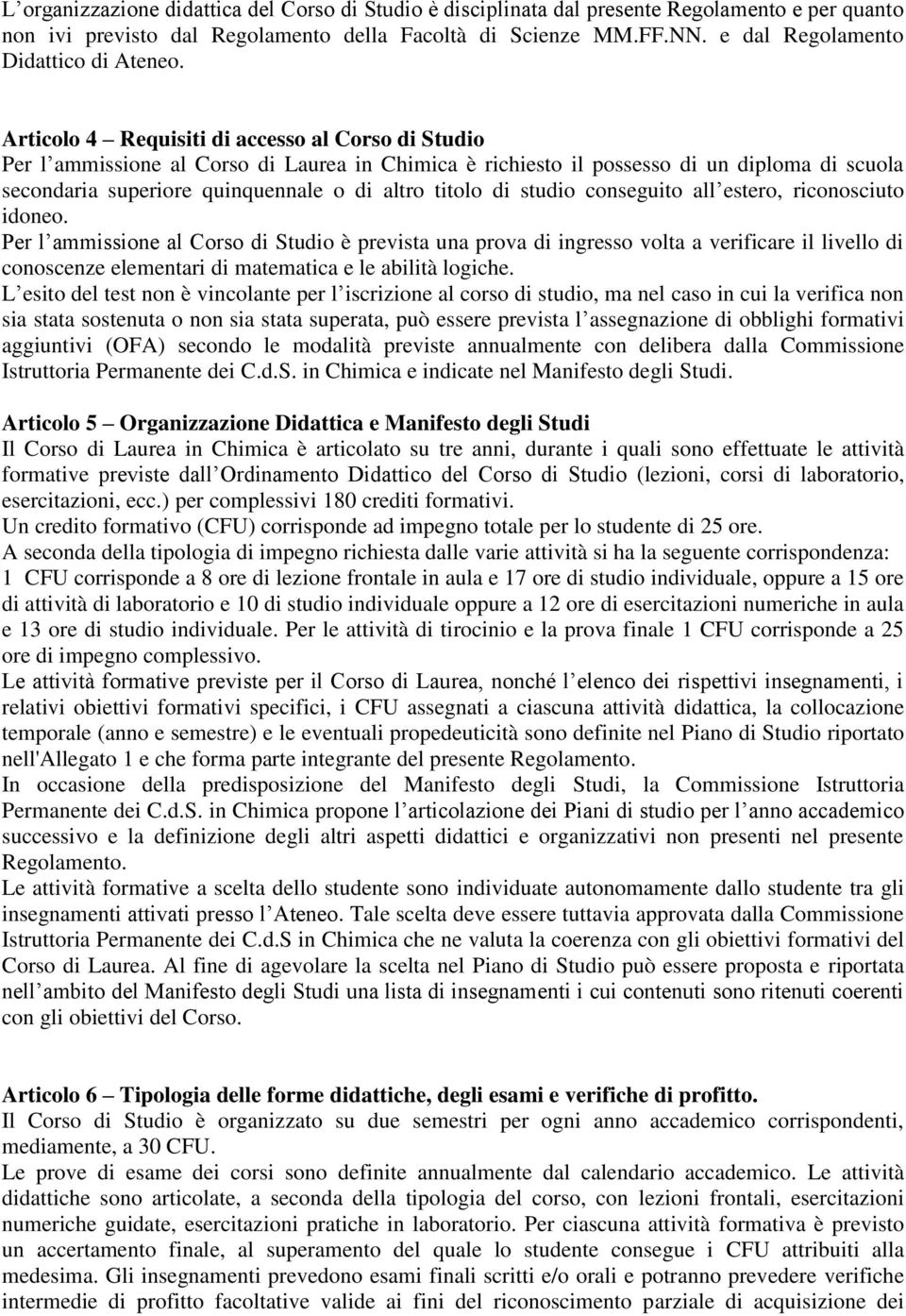 Articolo 4 Requisiti di accesso al Corso di Studio Per l ammissione al Corso di Laurea in Chimica è richiesto il possesso di un diploma di scuola secondaria superiore quinquennale o di altro titolo