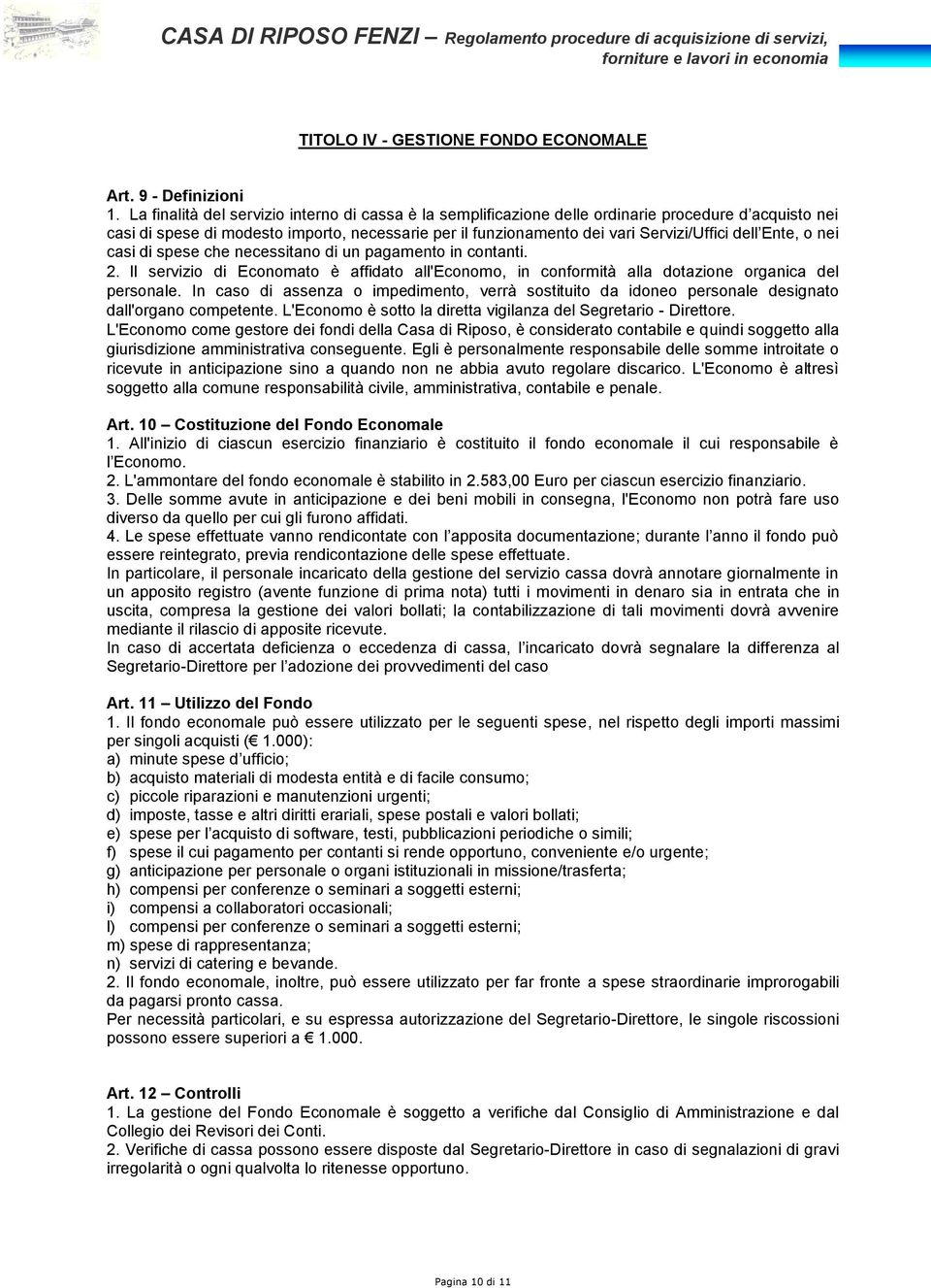 Ente, o nei casi di spese che necessitano di un pagamento in contanti. 2. Il servizio di Economato è affidato all'economo, in conformità alla dotazione organica del personale.