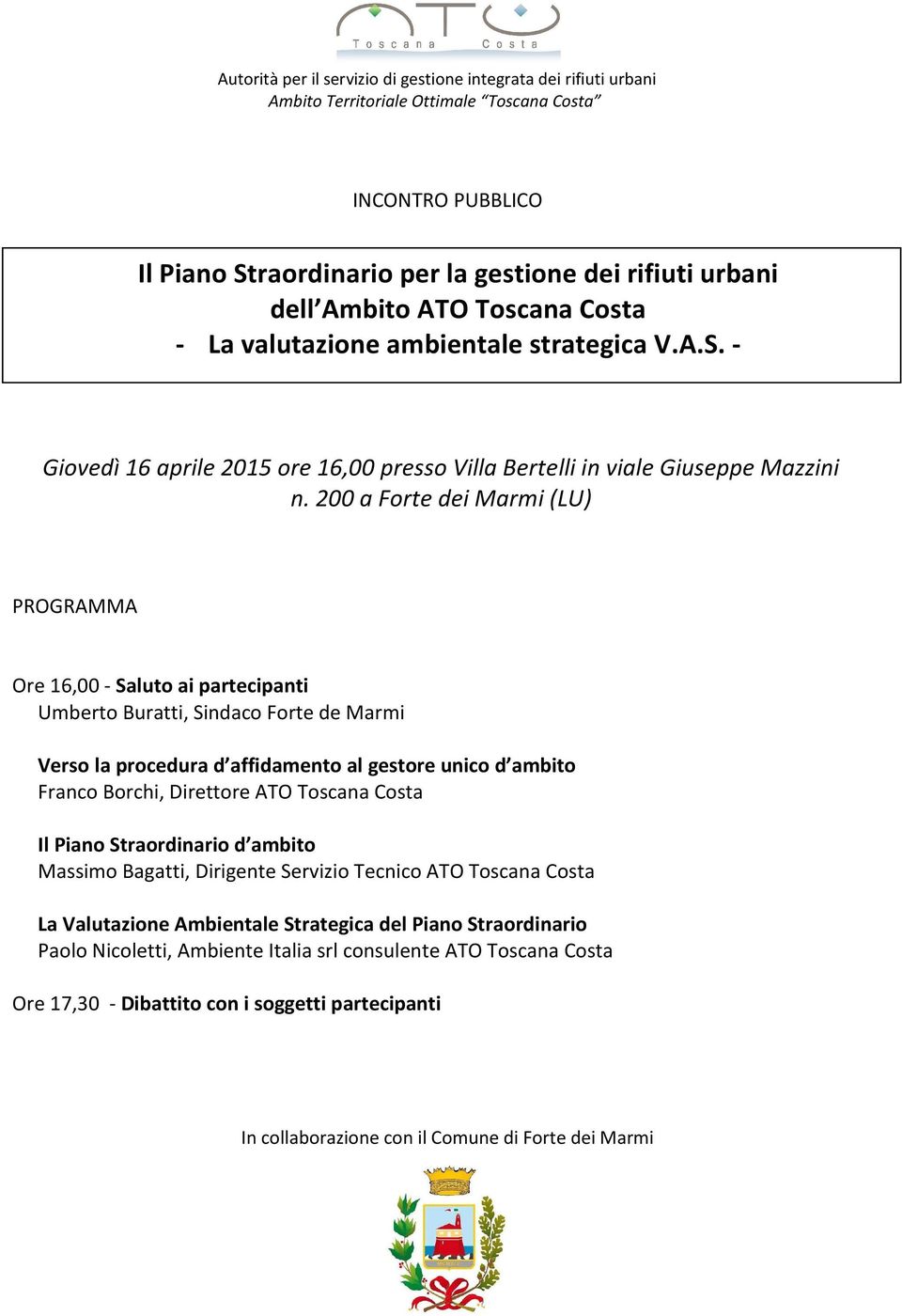 200 a Forte dei Marmi (LU) PROGRAMMA Ore 16,00 - Saluto ai partecipanti Umberto Buratti, Sindaco Forte de Marmi Verso la procedura d affidamento al gestore unico d ambito Franco Borchi, Direttore ATO