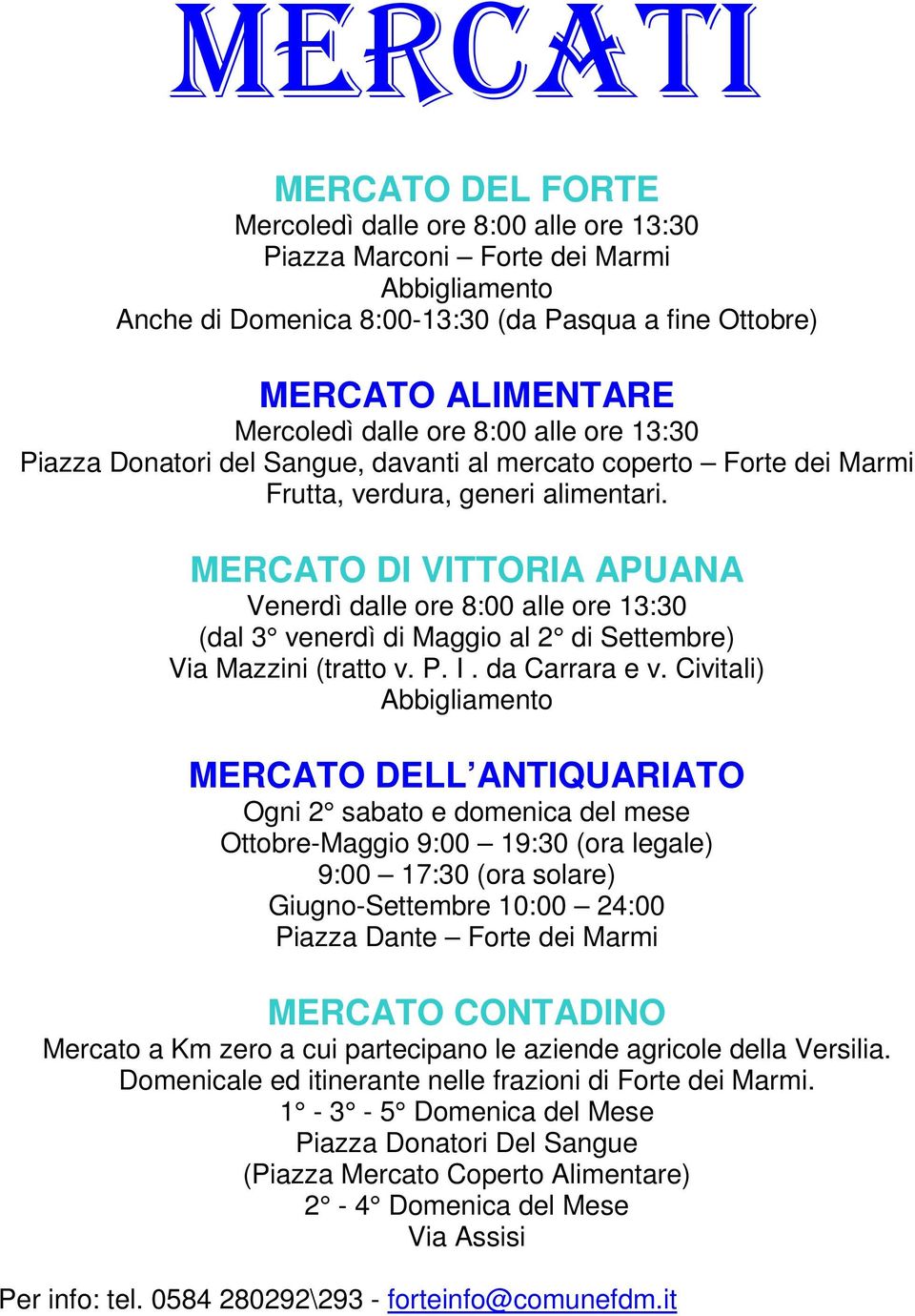 MERCATO DI VITTORIA APUANA Venerdì dalle ore 8:00 alle ore 13:30 (dal 3 venerdì di Maggio al 2 di Settembre) Via Mazzini (tratto v. P. I. da Carrara e v.