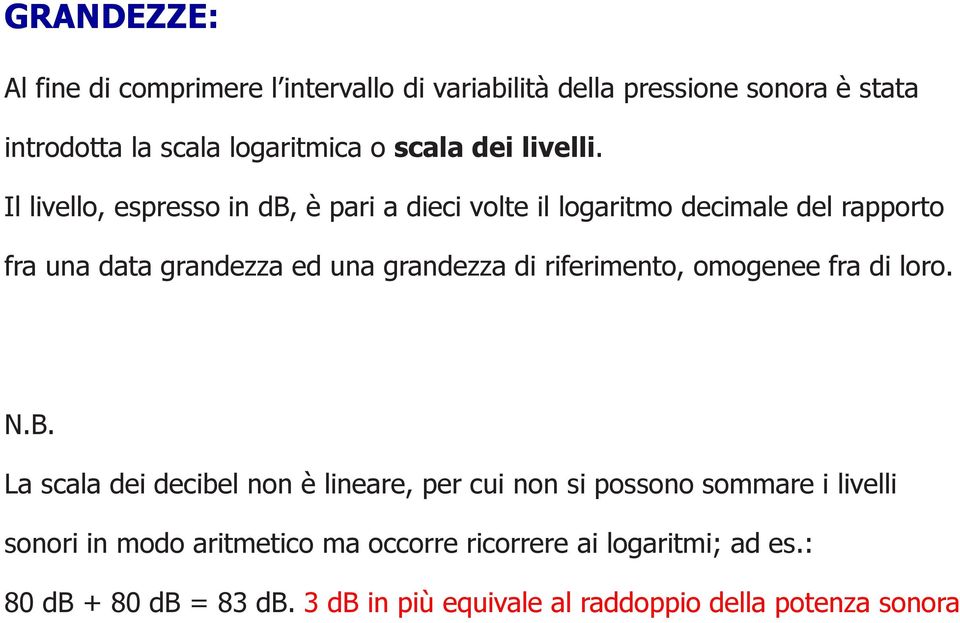 Il livello, espresso in db, è pari a dieci volte il logaritmo decimale del rapporto fra una data grandezza ed una grandezza di