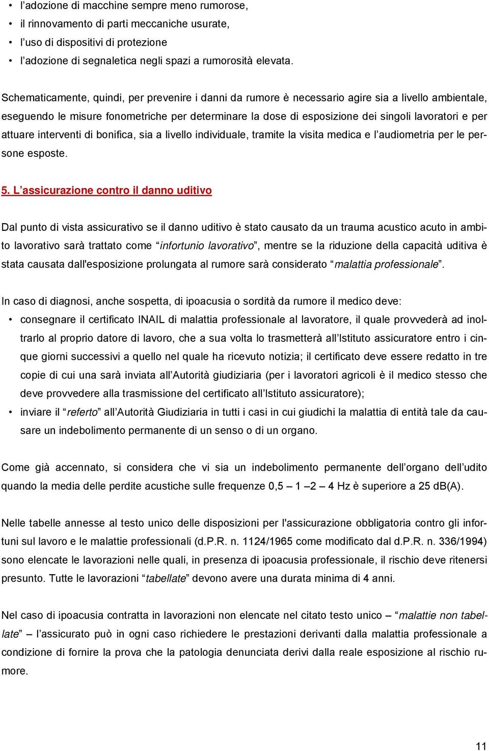 per attuare interventi di bonifica, sia a livello individuale, tramite la visita medica e l audiometria per le persone esposte. 5.