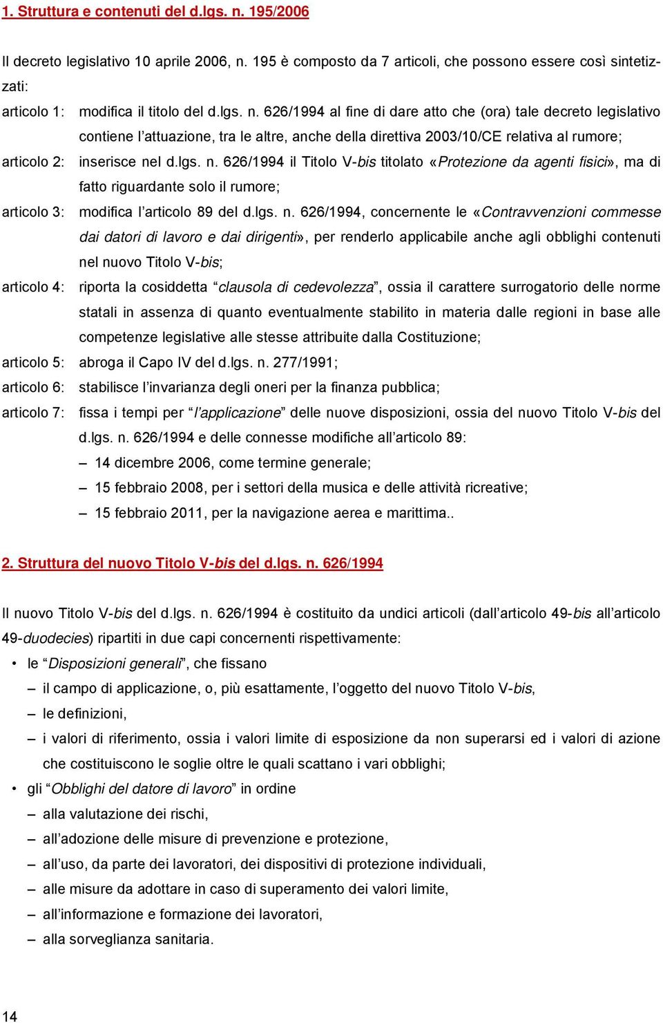 195 è composto da 7 articoli, che possono essere così sintetizzati: articolo 1: modifica il titolo del d.lgs. n.