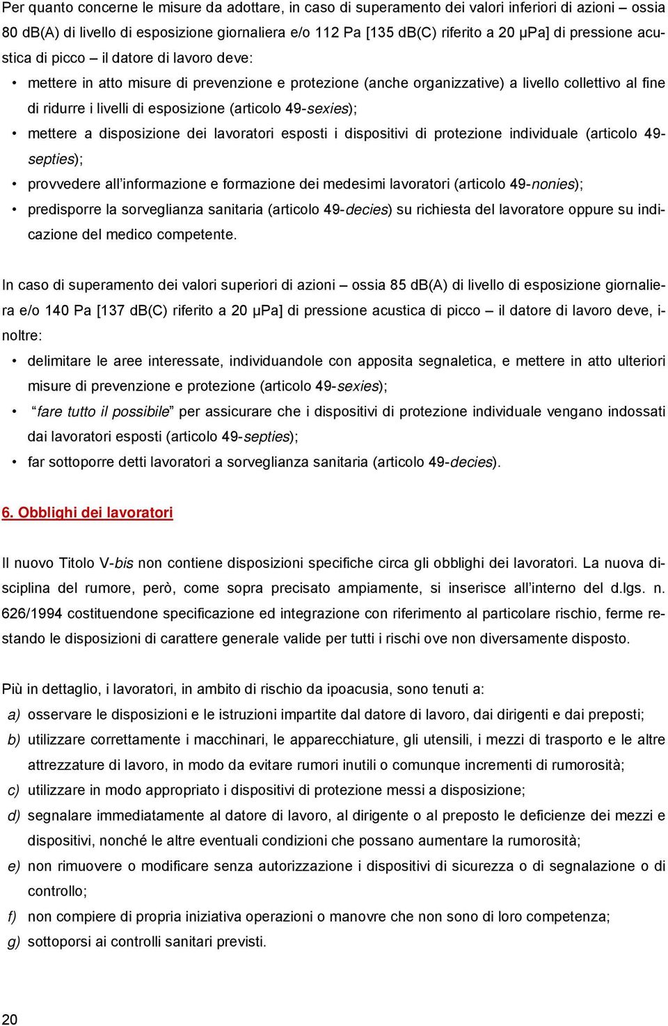 (articolo 49-sexies); mettere a disposizione dei lavoratori esposti i dispositivi di protezione individuale (articolo 49- septies); provvedere all informazione e formazione dei medesimi lavoratori