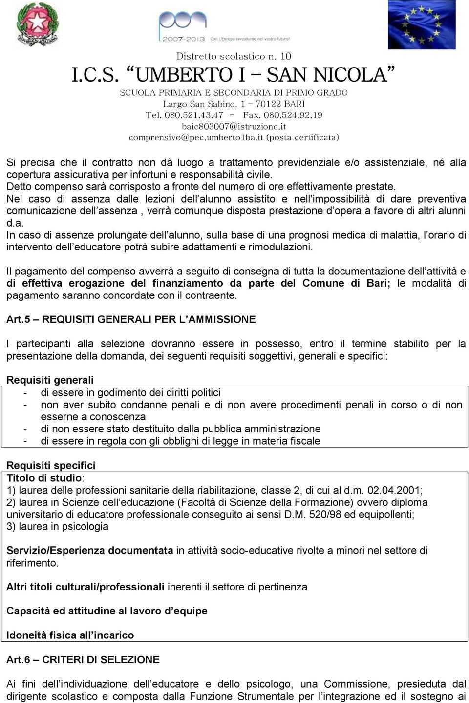 Nel caso di assenza dalle lezioni dell alunno assistito e nell impossibilità di dare preventiva comunicazione dell assenza, verrà comunque disposta prestazione d opera a favore di altri alunni d.a. In caso di assenze prolungate dell alunno, sulla base di una prognosi medica di malattia, l orario di intervento dell educatore potrà subire adattamenti e rimodulazioni.