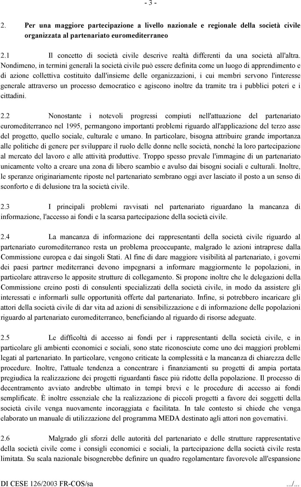 Nondimeno, in termini generali la società civile può essere definita come un luogo di apprendimento e di azione collettiva costituito dall'insieme delle organizzazioni, i cui membri servono