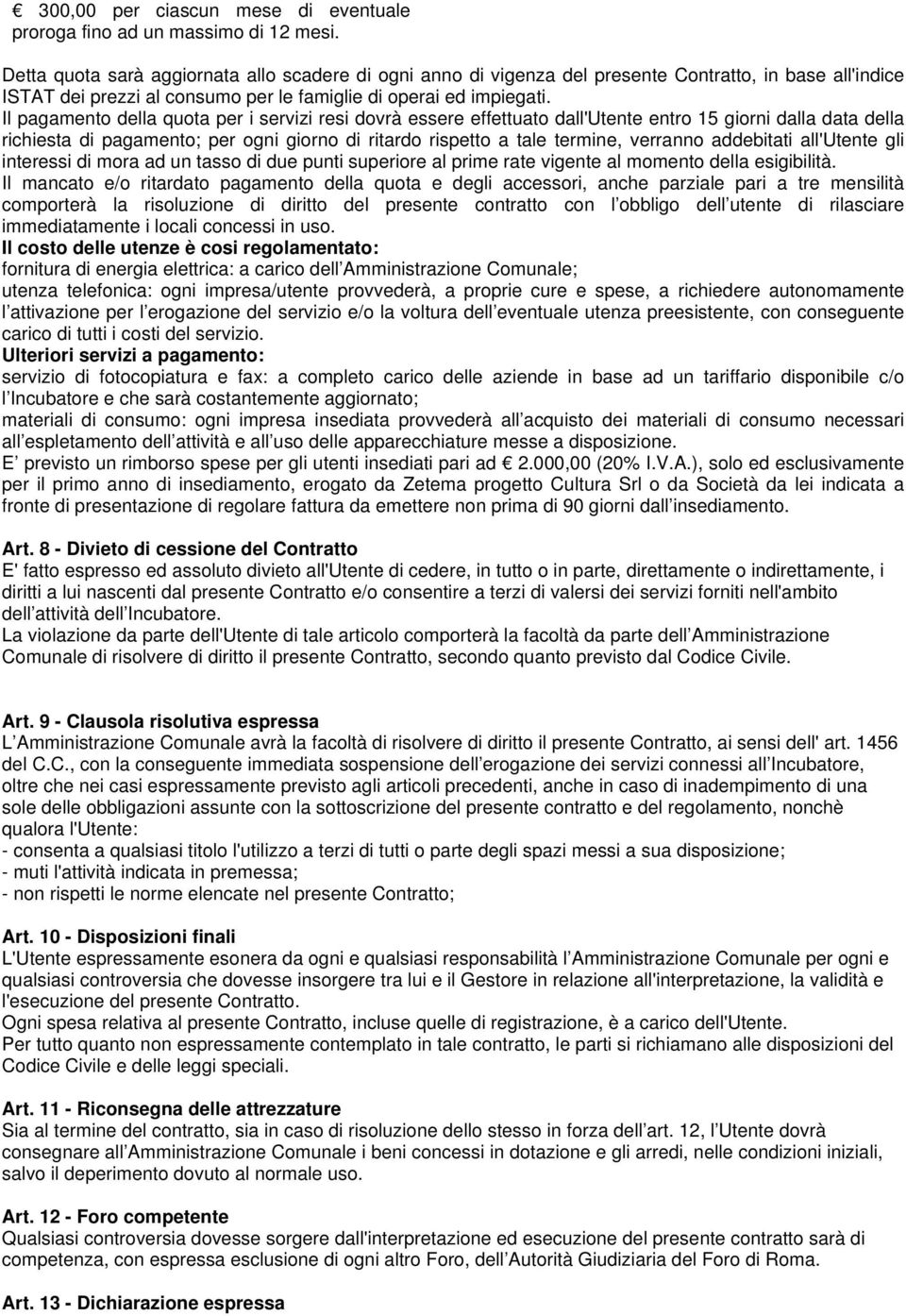 Il pagamento della quota per i servizi resi dovrà essere effettuato dall'utente entro 15 giorni dalla data della richiesta di pagamento; per ogni giorno di ritardo rispetto a tale termine, verranno