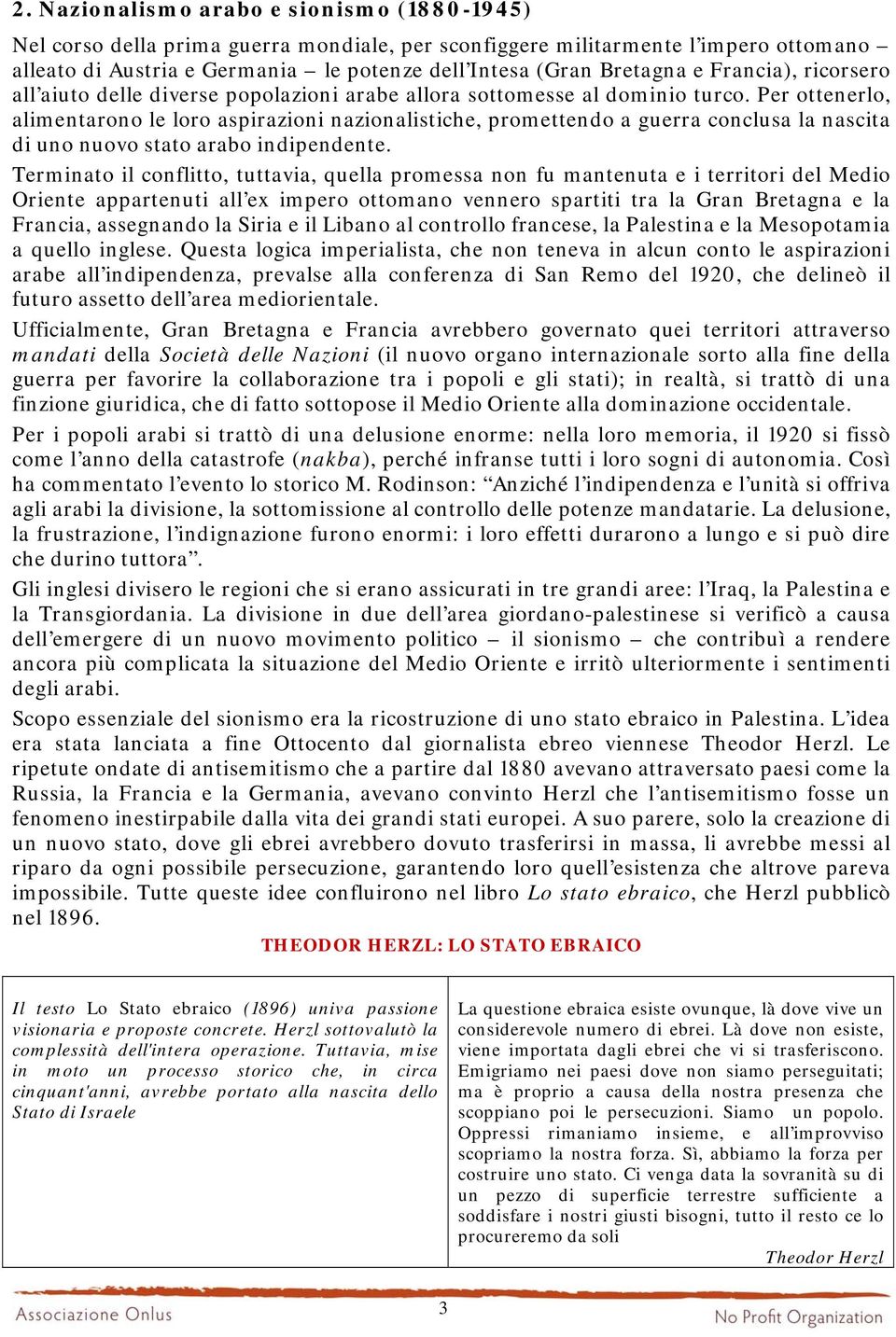 Per ottenerlo, alimentarono le loro aspirazioni nazionalistiche, promettendo a guerra conclusa la nascita di uno nuovo stato arabo indipendente.