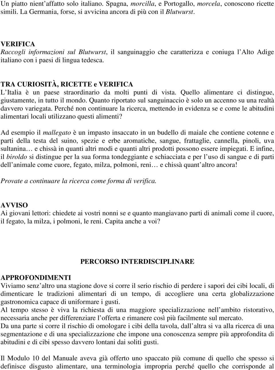 TRA CURIOSITÀ, RICETTE e VERIFICA L Italia è un paese straordinario da molti punti di vista. Quello alimentare ci distingue, giustamente, in tutto il mondo.