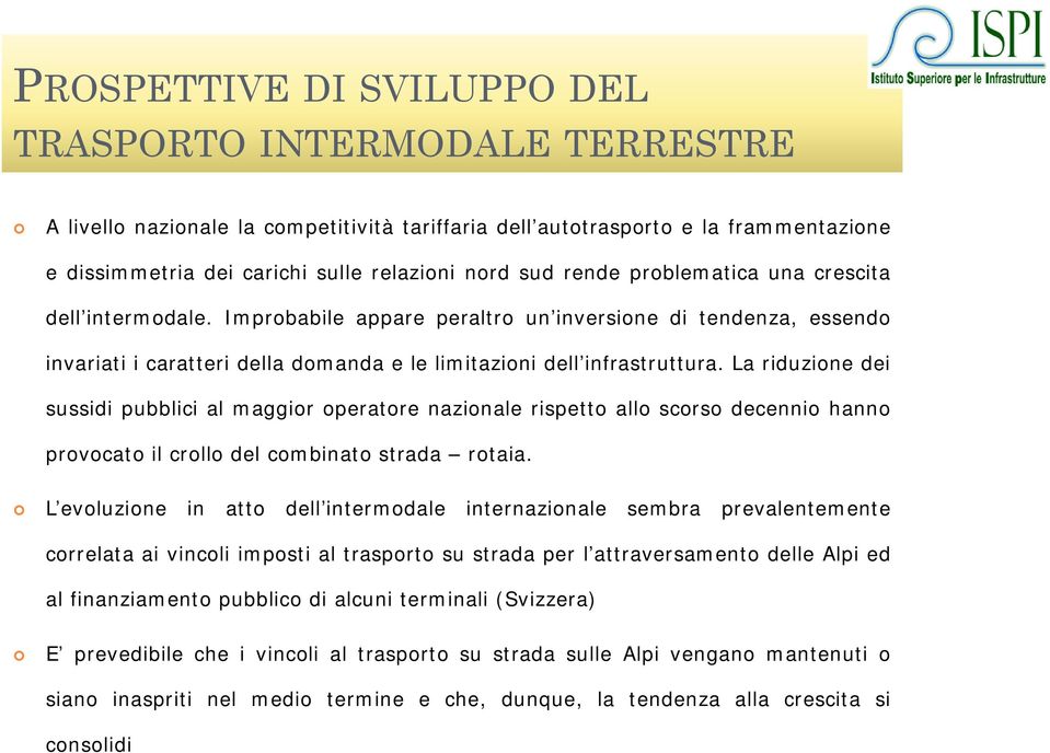 La riduzione dei sussidi pubblici al maggior operatore nazionale rispetto allo scorso decennio hanno provocato il crollo del combinato strada rotaia.