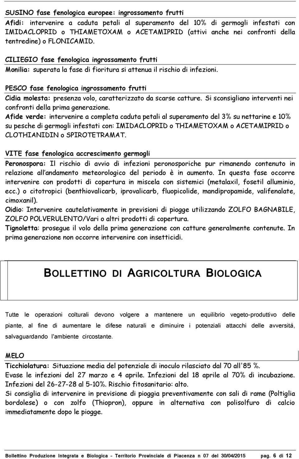 PESCO fase fenologica ingrossamento frutti Cidia molesta: presenza volo, caratterizzato da scarse catture. Si sconsigliano interventi nei confronti della prima generazione.