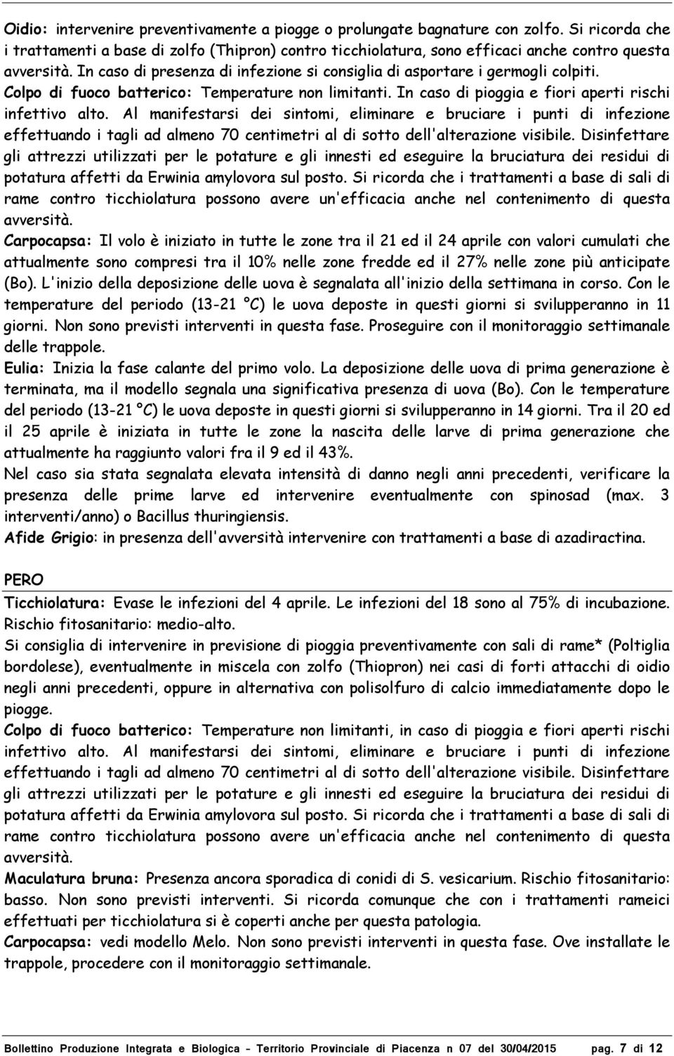 Al manifestarsi dei sintomi, eliminare e bruciare i punti di infezione effettuando i tagli ad almeno 70 centimetri al di sotto dell'alterazione visibile.