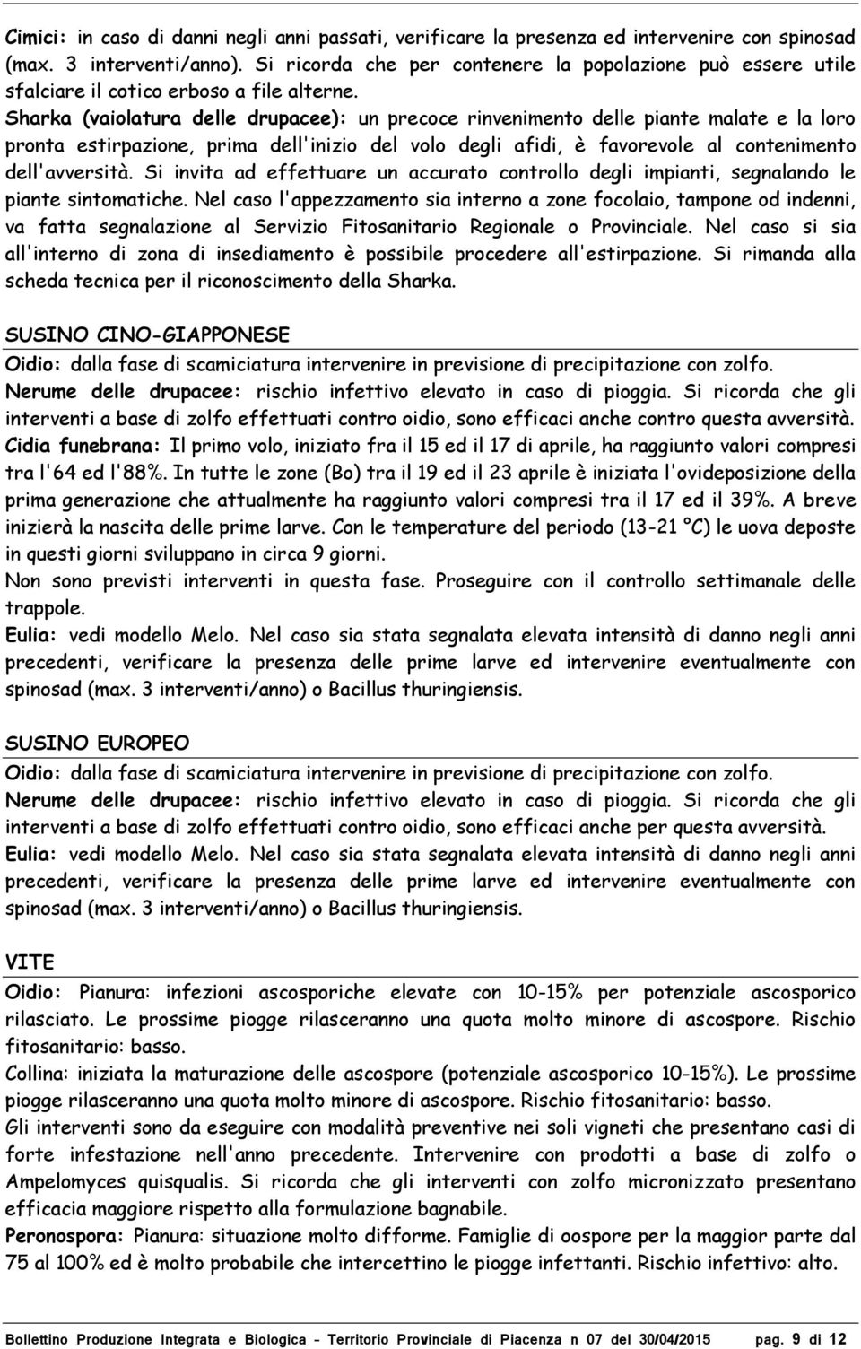 Sharka (vaiolatura delle drupacee): un precoce rinvenimento delle piante malate e la loro pronta estirpazione, prima dell'inizio del volo degli afidi, è favorevole al contenimento dell'avversità.