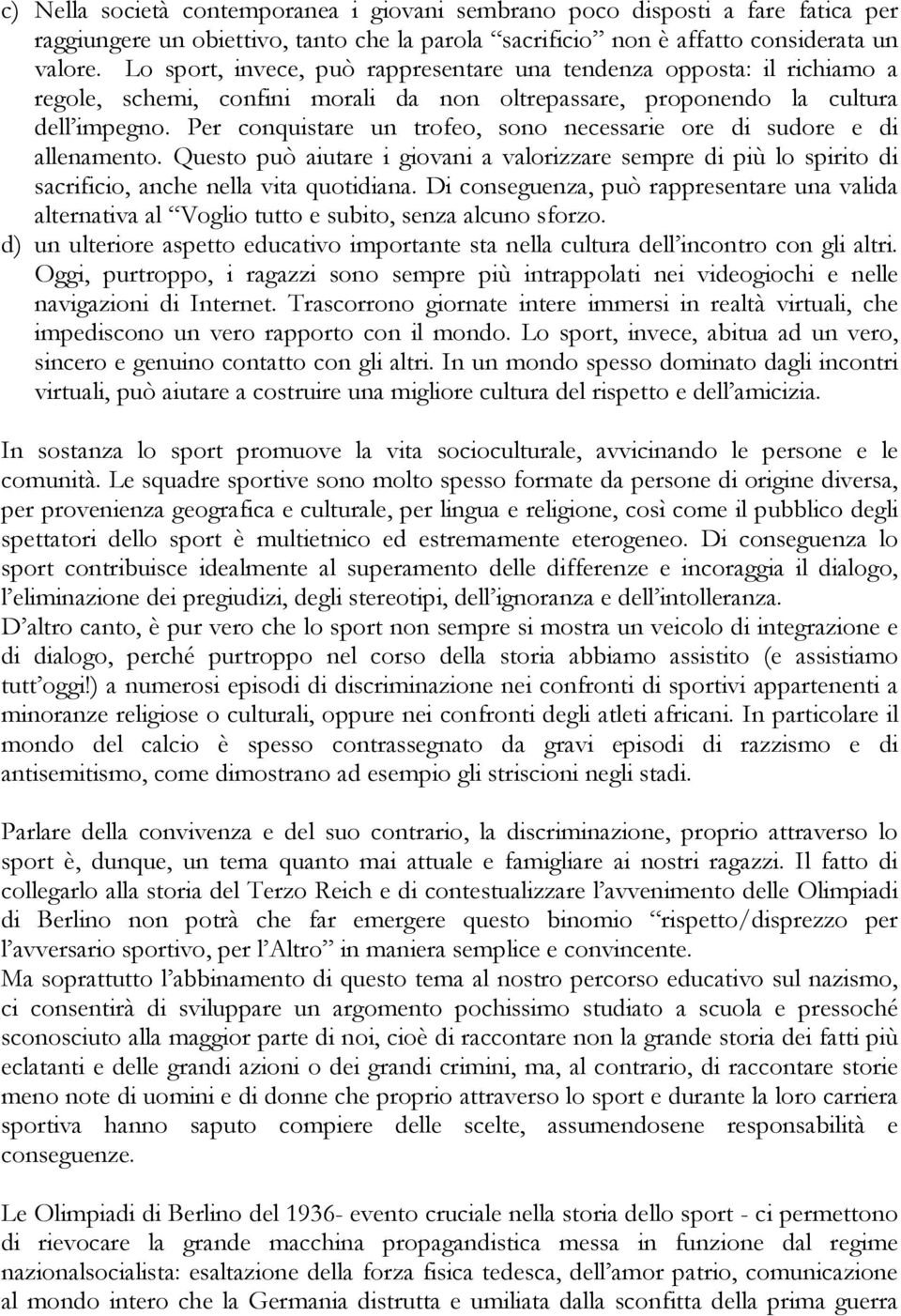 Per conquistare un trofeo, sono necessarie ore di sudore e di allenamento. Questo può aiutare i giovani a valorizzare sempre di più lo spirito di sacrificio, anche nella vita quotidiana.