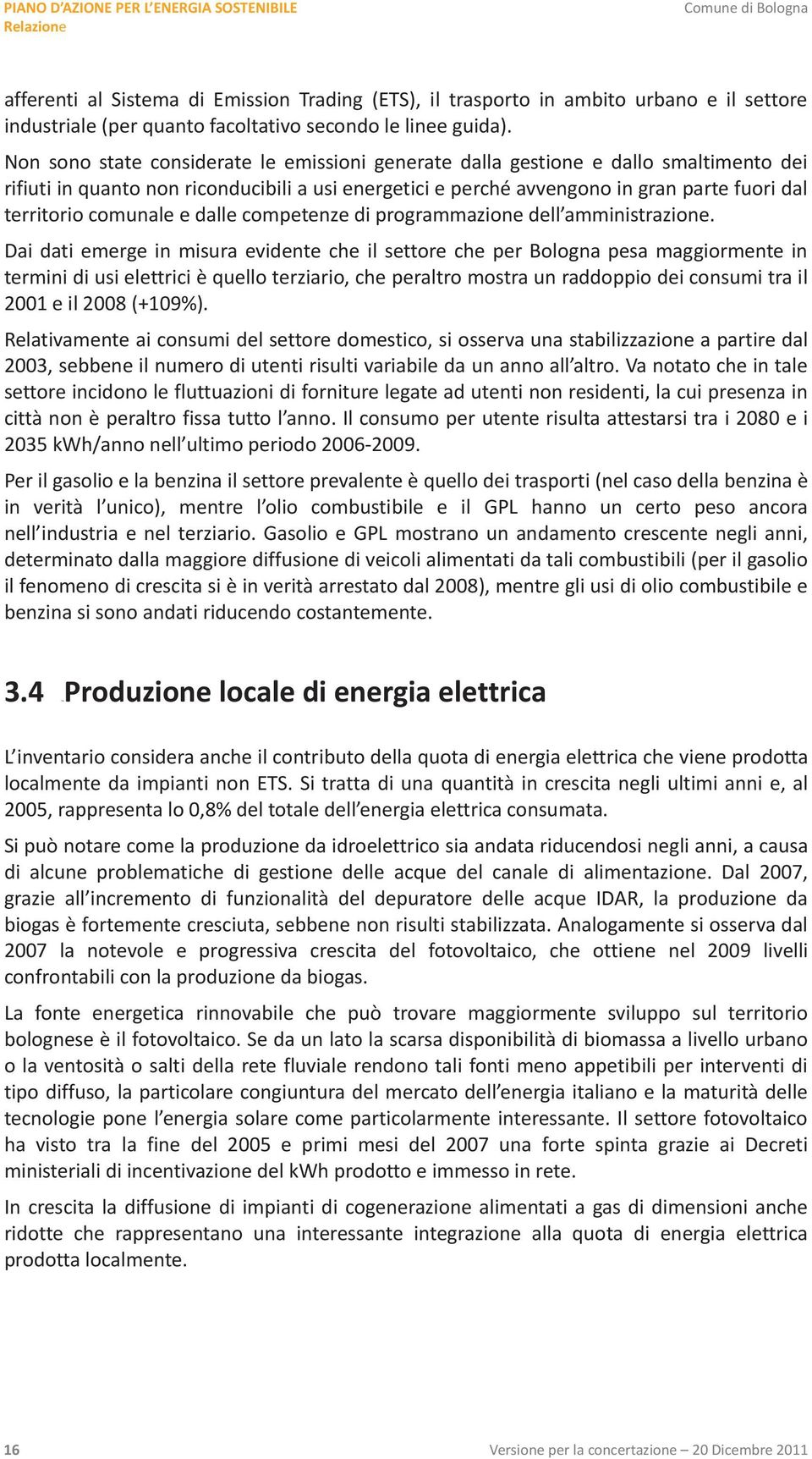 Non sono state considerate le emissioni generate dalla gestione e dallo smaltimento dei rifiuti in quanto non riconducibili a usi energetici e perché avvengono in gran parte fuori dal territorio