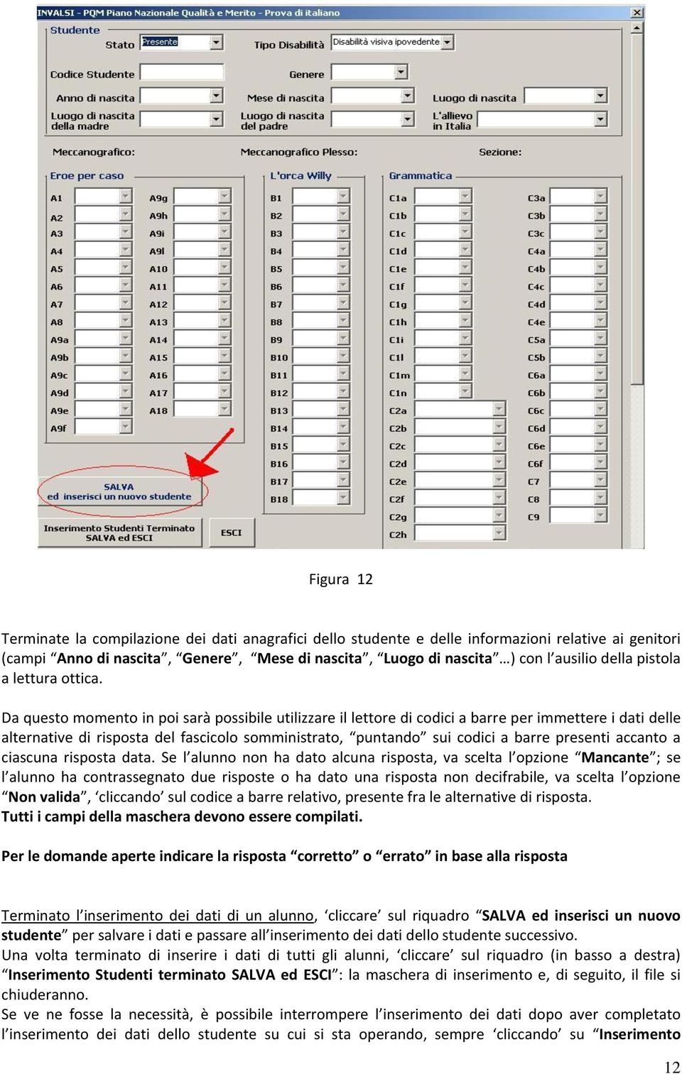 Da questo momento in poi sarà possibile utilizzare il lettore di codici a barre per immettere i dati delle alternative di risposta del fascicolo somministrato, puntando sui codici a barre presenti