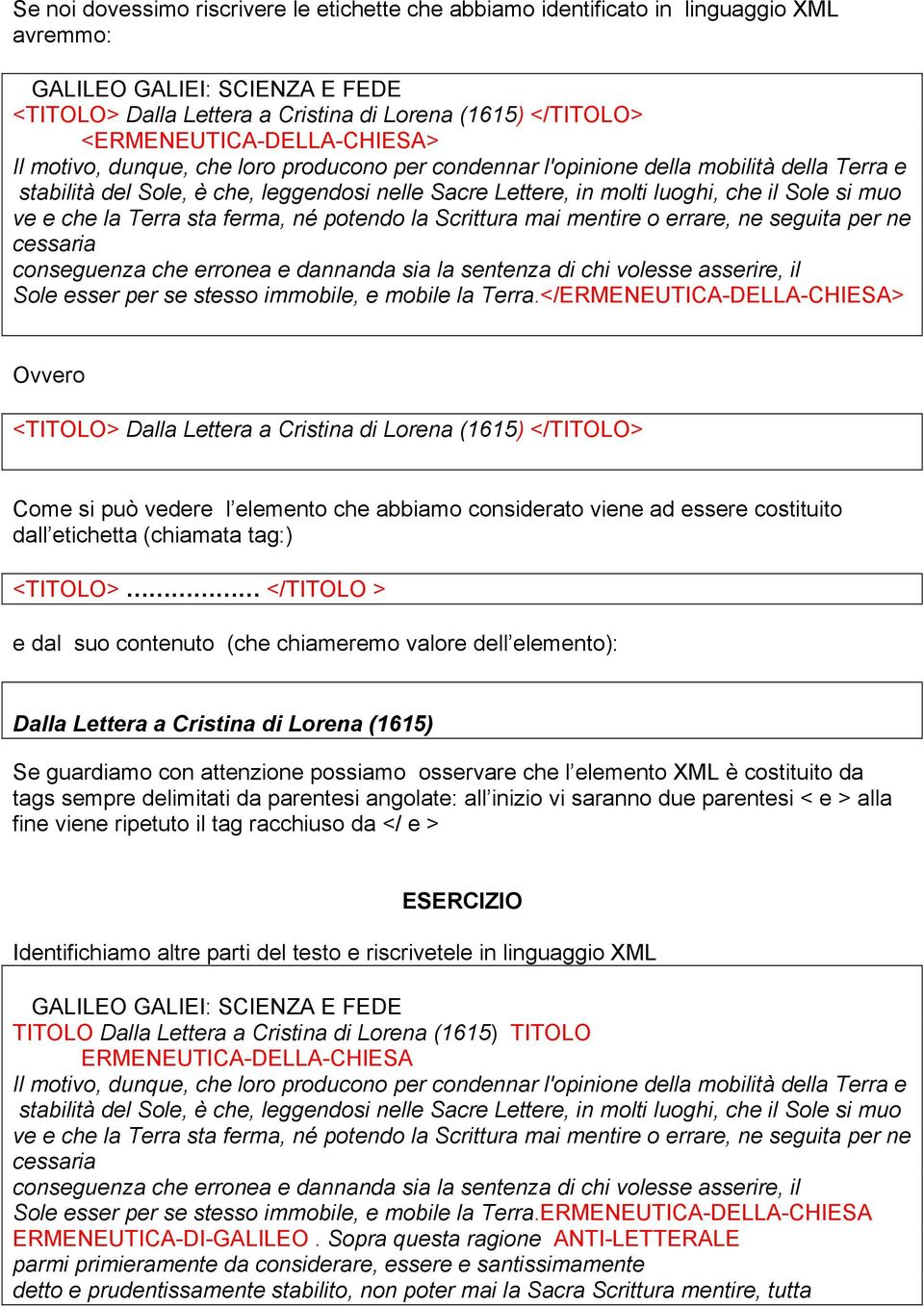 il Sole si muo ve e che la Terra sta ferma, né potendo la Scrittura mai mentire o errare, ne seguita per ne cessaria conseguenza che erronea e dannanda sia la sentenza di chi volesse asserire, il