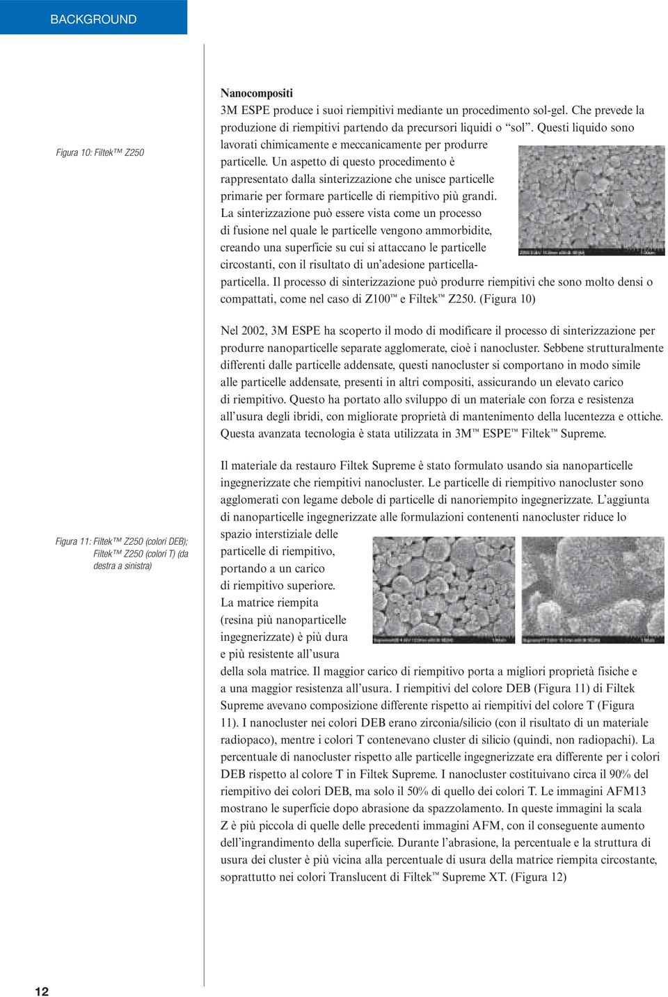 Un aspetto di questo procedimento è rappresentato dalla sinterizzazione che unisce particelle primarie per formare particelle di riempitivo più grandi.