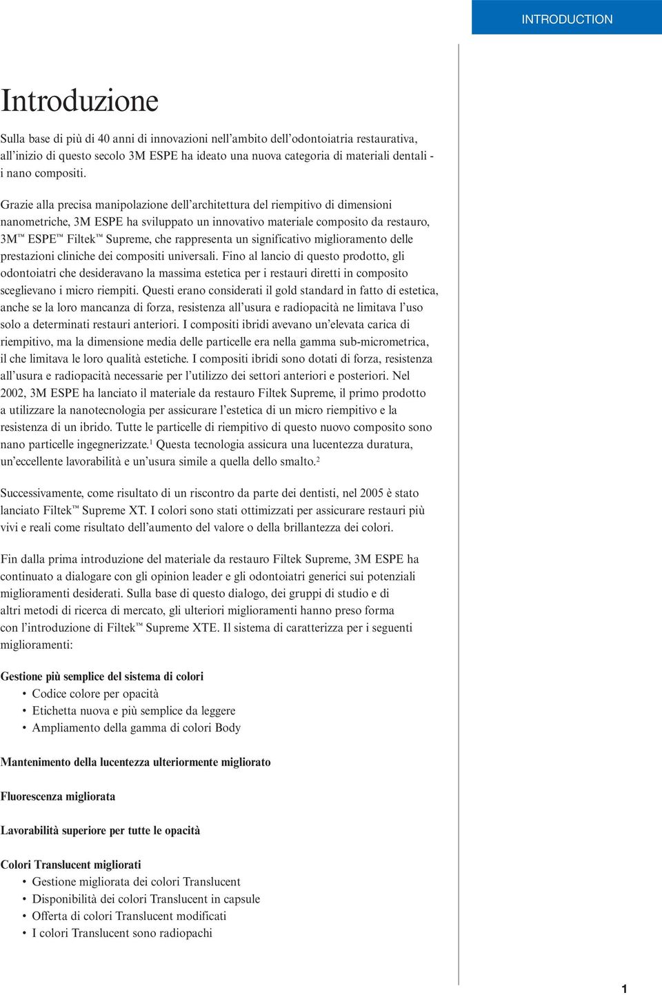 Grazie alla precisa manipolazione dell architettura del riempitivo di dimensioni nanometriche, 3M ESPE ha sviluppato un innovativo materiale composito da restauro, 3M ESPE Filtek Supreme, che