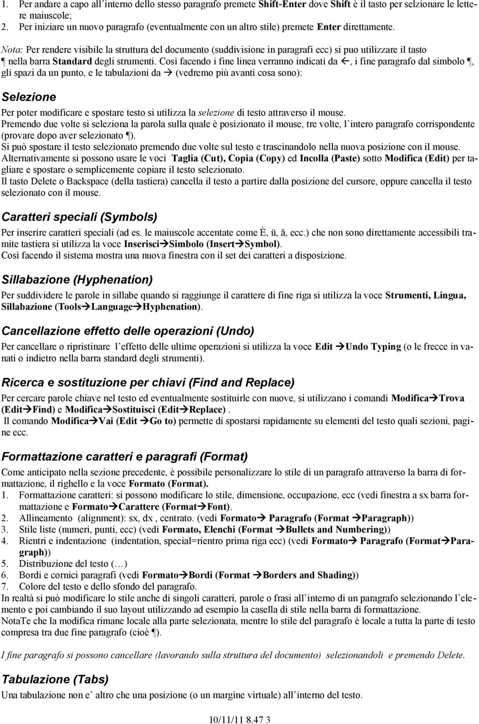 Nota: Per rendere visibile la struttura del documento (suddivisione in paragrafi ecc) si puo utilizzare il tasto nella barra Standard degli strumenti.