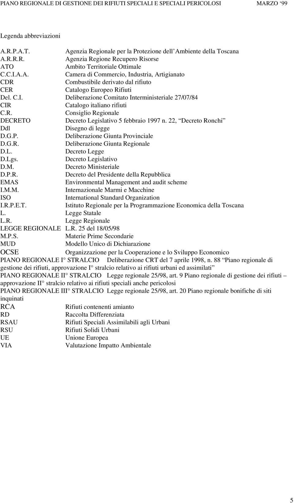 G.P. Deliberazione Giunta Provinciale D.G.R. Deliberazione Giunta Regionale D.L. Decreto Legge D.Lgs. Decreto Legislativo D.M. Decreto Ministeriale D.P.R. Decreto del Presidente della Repubblica EMAS Environmental Management and audit scheme I.