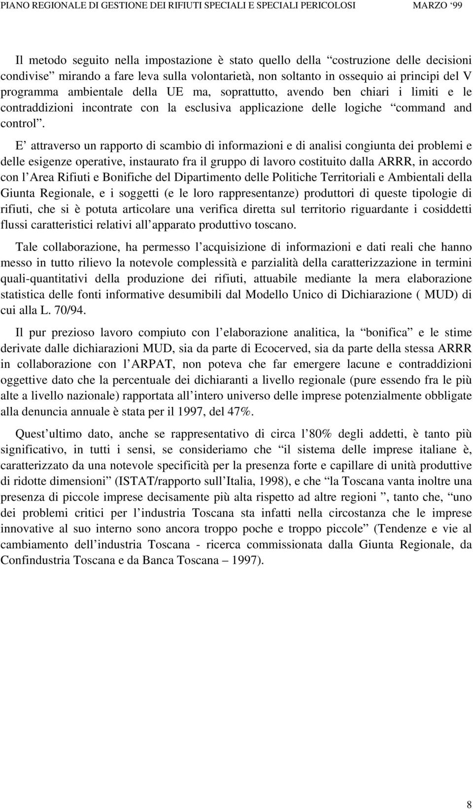 E attraverso un rapporto di scambio di informazioni e di analisi congiunta dei problemi e delle esigenze operative, instaurato fra il gruppo di lavoro costituito dalla ARRR, in accordo con l Area