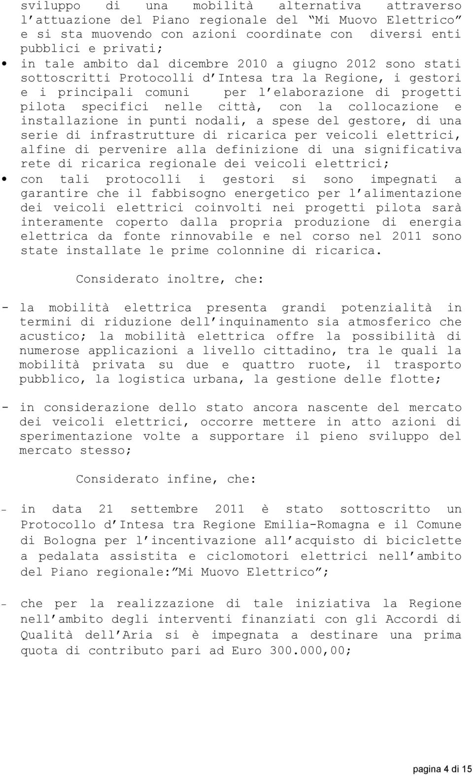 collocazione e installazione in punti nodali, a spese del gestore, di una serie di infrastrutture di ricarica per veicoli elettrici, alfine di pervenire alla definizione di una significativa rete di