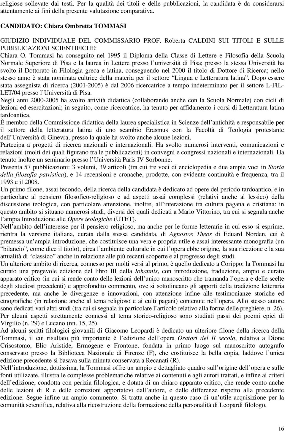 Tommasi ha conseguito nel 1995 il Diploma della Classe di Lettere e Filosofia della Scuola Normale Superiore di Pisa e la laurea in Lettere presso l università di Pisa; presso la stessa Università ha