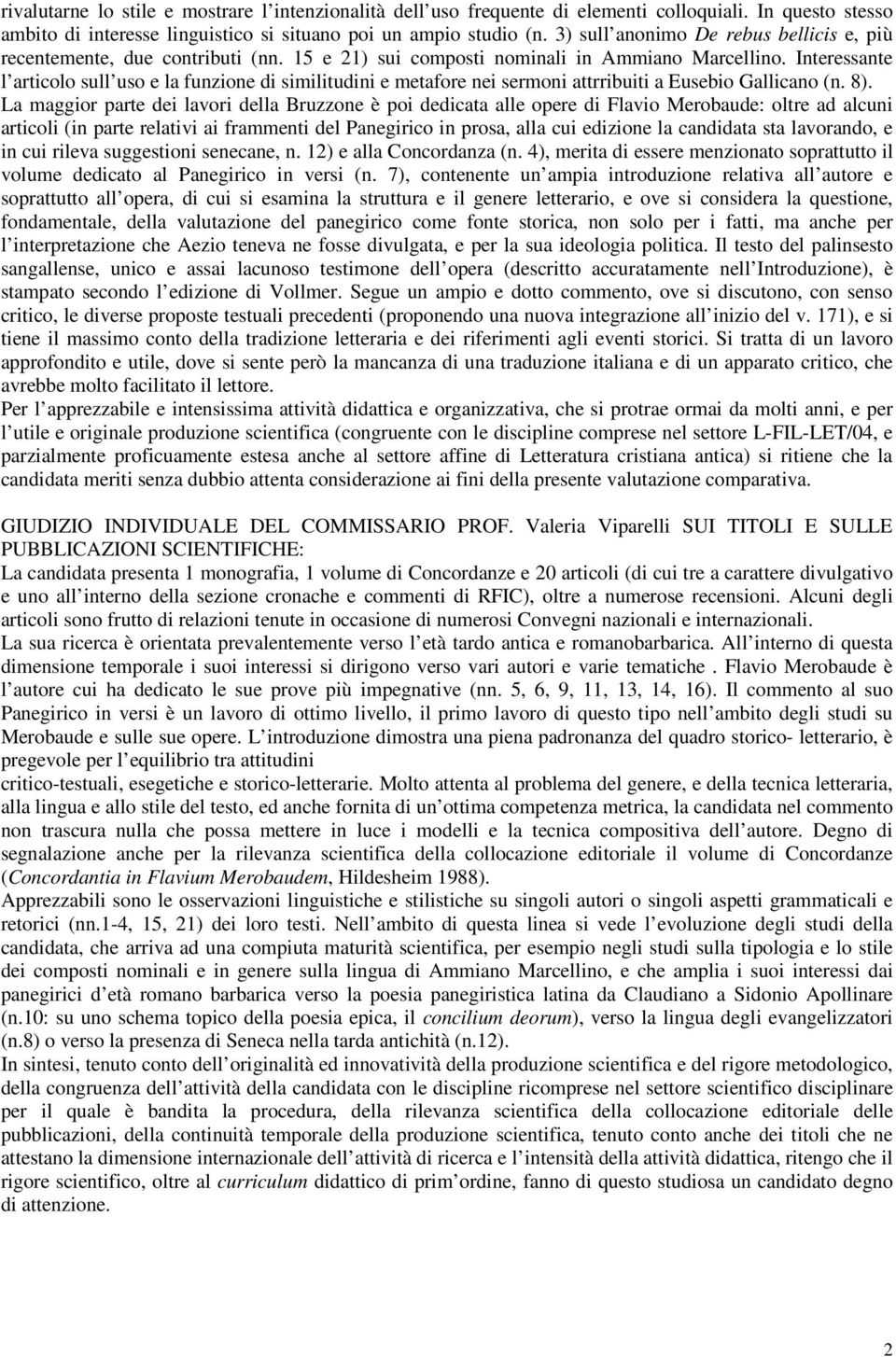 Interessante l articolo sull uso e la funzione di similitudini e metafore nei sermoni attrribuiti a Eusebio Gallicano (n. 8).