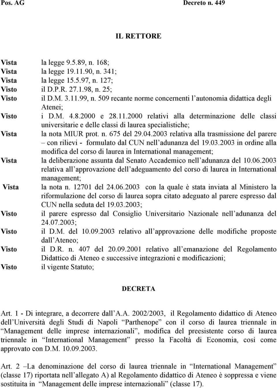 2000 relativi alla determinazione delle classi Vista universitarie e delle classi di laurea specialistiche; la nota MIUR prot. n. 675 del 29.04.