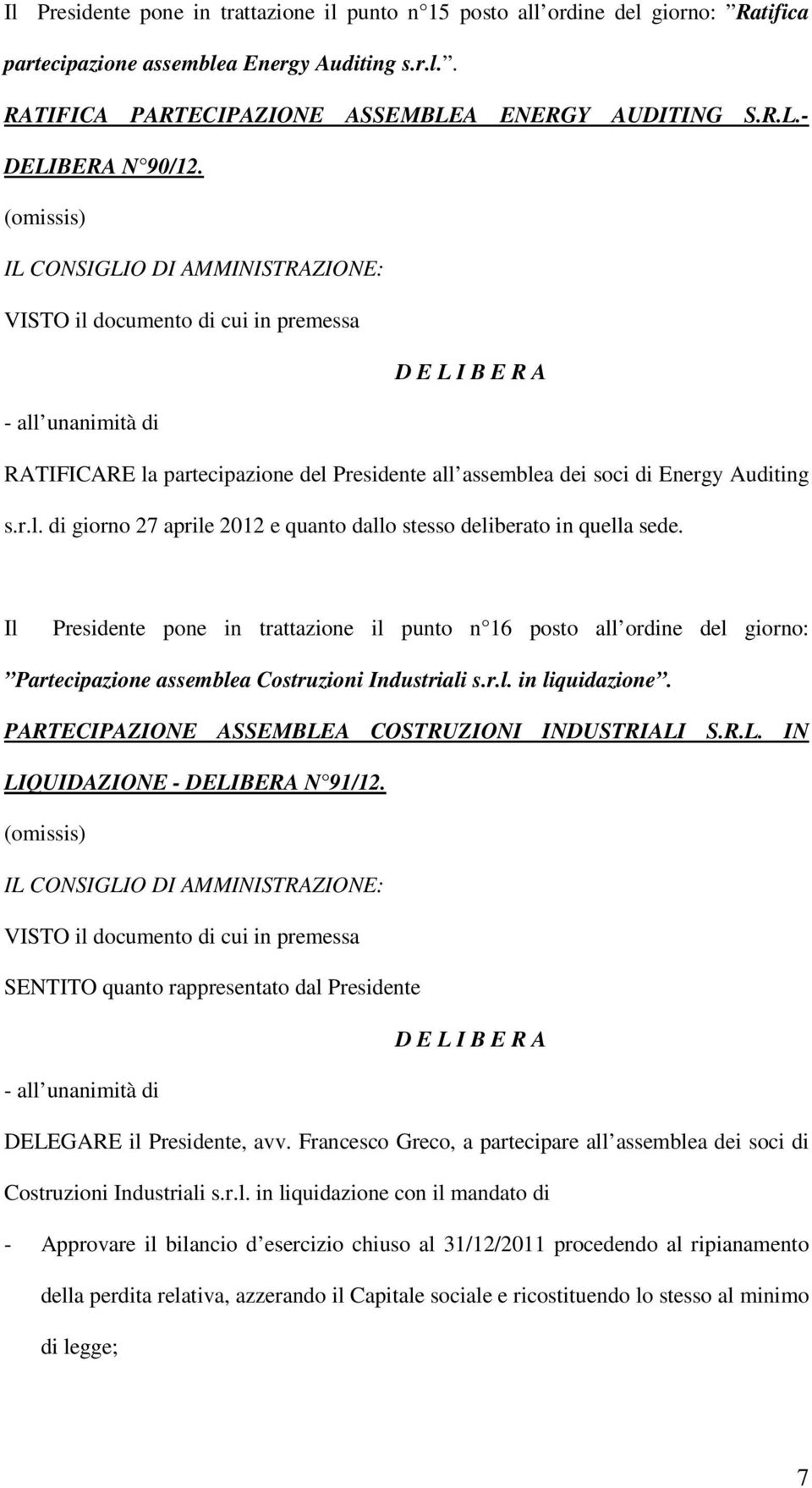 Il Presidente pone in trattazione il punto n 16 posto all ordine del giorno: Partecipazione assemblea Costruzioni Industriali s.r.l. in liquidazione.