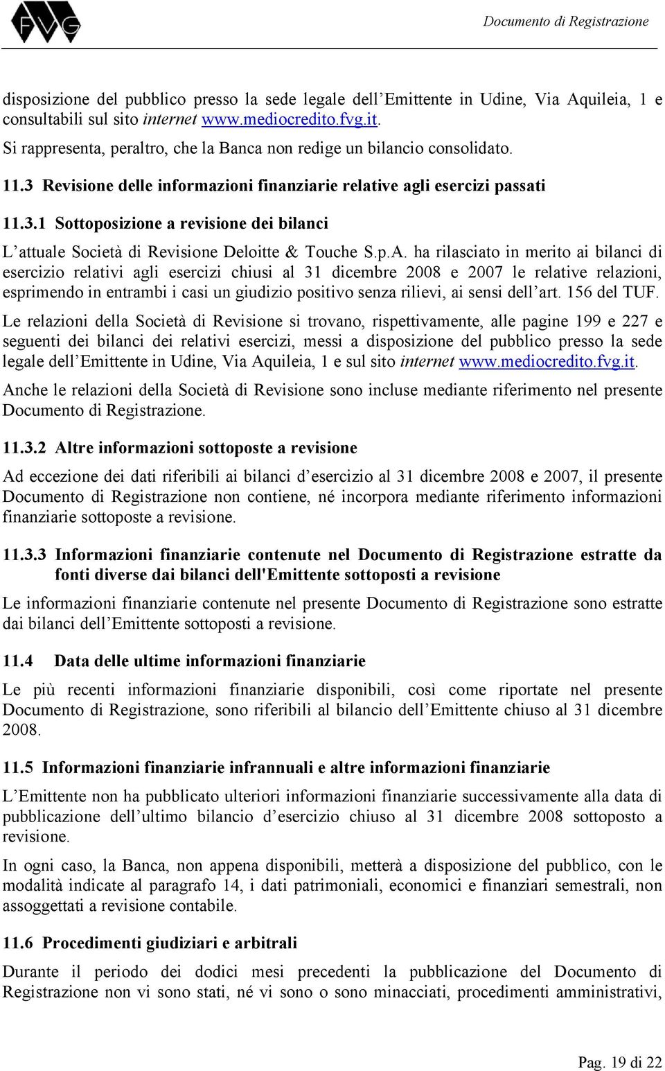 ha rilasciato in merito ai bilanci di esercizio relativi agli esercizi chiusi al 31 dicembre 2008 e 2007 le relative relazioni, esprimendo in entrambi i casi un giudizio positivo senza rilievi, ai