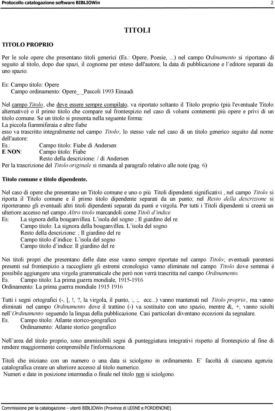 Es: Campo titolo: Opere Campo ordinamento: Opere Pascoli 1993 Einaudi Nel campo Titolo, che deve essere sempre compilato, va riportato soltanto il Titolo proprio (più l'eventuale Titolo alternativo)