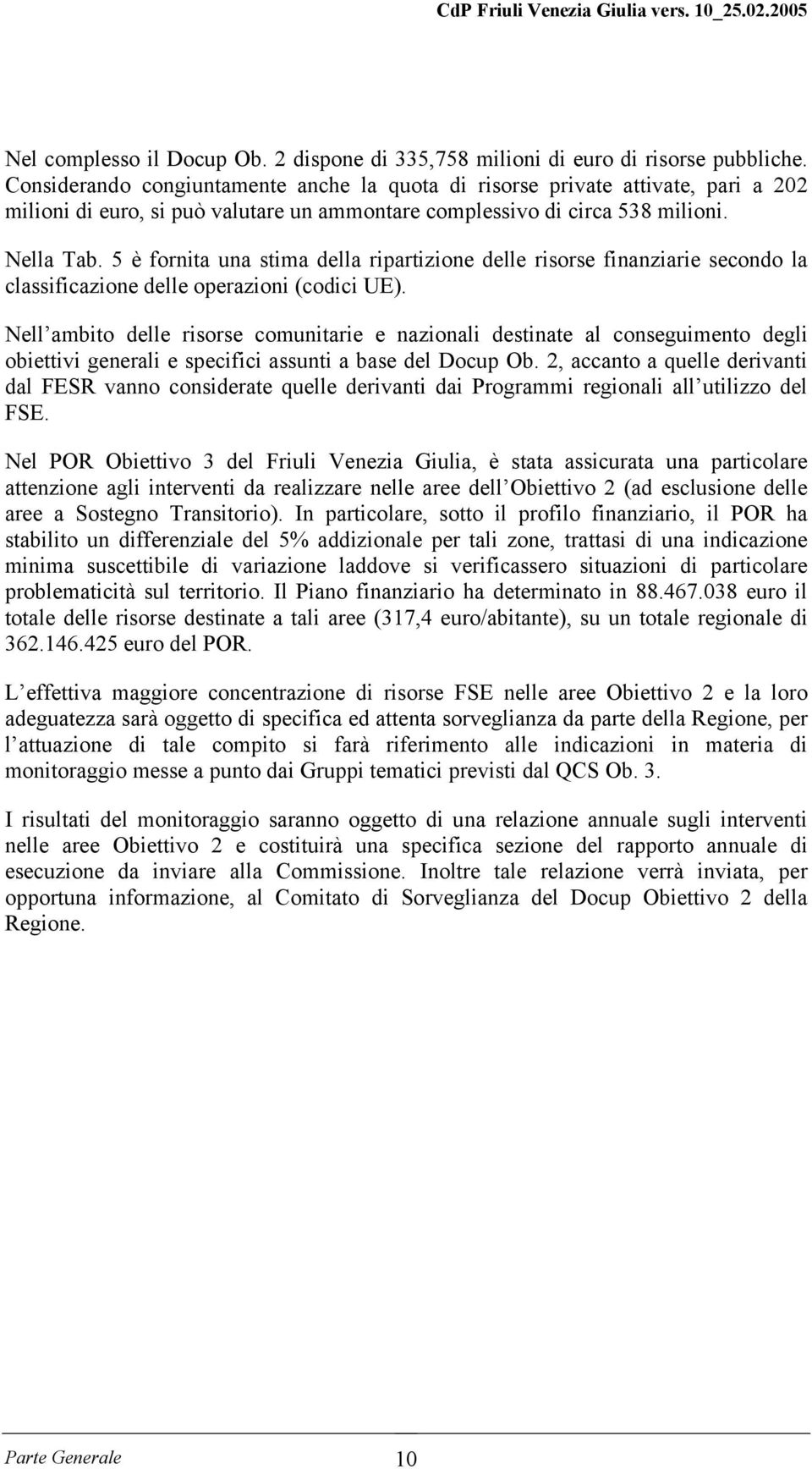 5 è fornita una stima della ripartizione delle risorse finanziarie secondo la classificazione delle operazioni (codici UE).