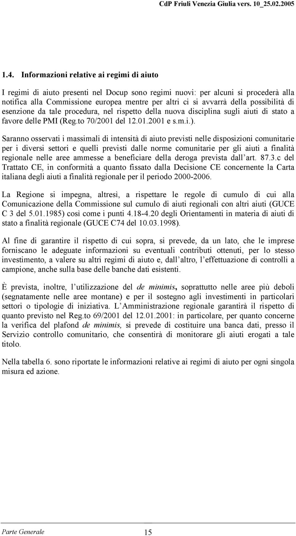 Saranno osservati i massimali di intensità di aiuto previsti nelle disposizioni comunitarie per i diversi settori e quelli previsti dalle norme comunitarie per gli aiuti a finalità regionale nelle