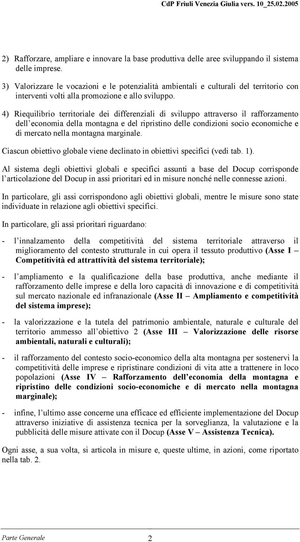 4) Riequilibrio territoriale dei differenziali di sviluppo attraverso il rafforzamento dell economia della montagna e del ripristino delle condizioni socio economiche e di mercato nella montagna